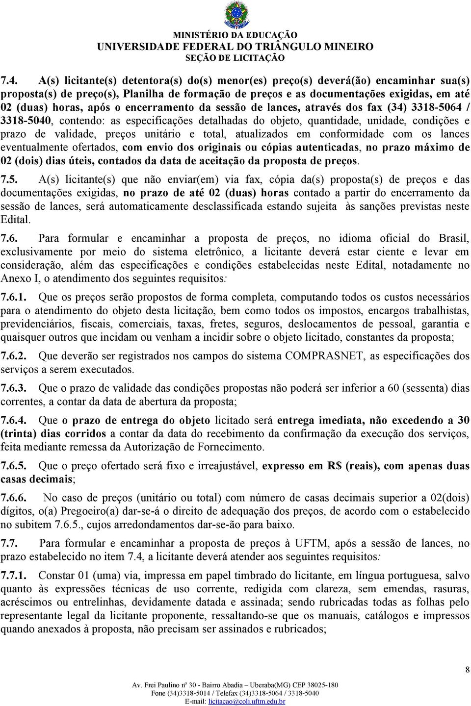 unitário e total, atualizados em conformidade com os lances eventualmente ofertados, com envio dos originais ou cópias autenticadas, no prazo máximo de 02 (dois) dias úteis, contados da data de