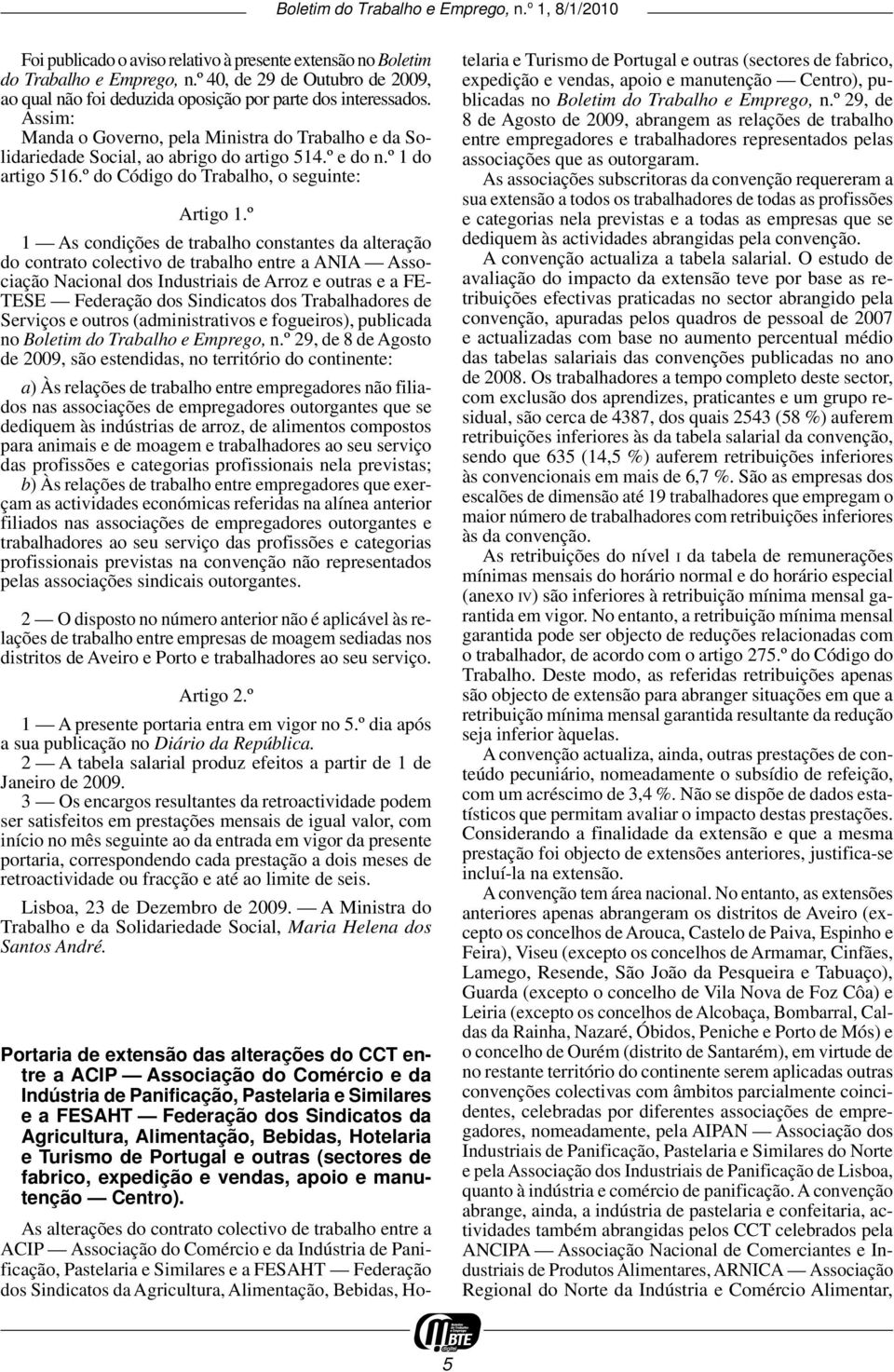 º 1 As condições de trabalho constantes da alteração do contrato colectivo de trabalho entre a ANIA Associação Nacional dos Industriais de Arroz e outras e a FE- TESE Federação dos Sindicatos dos