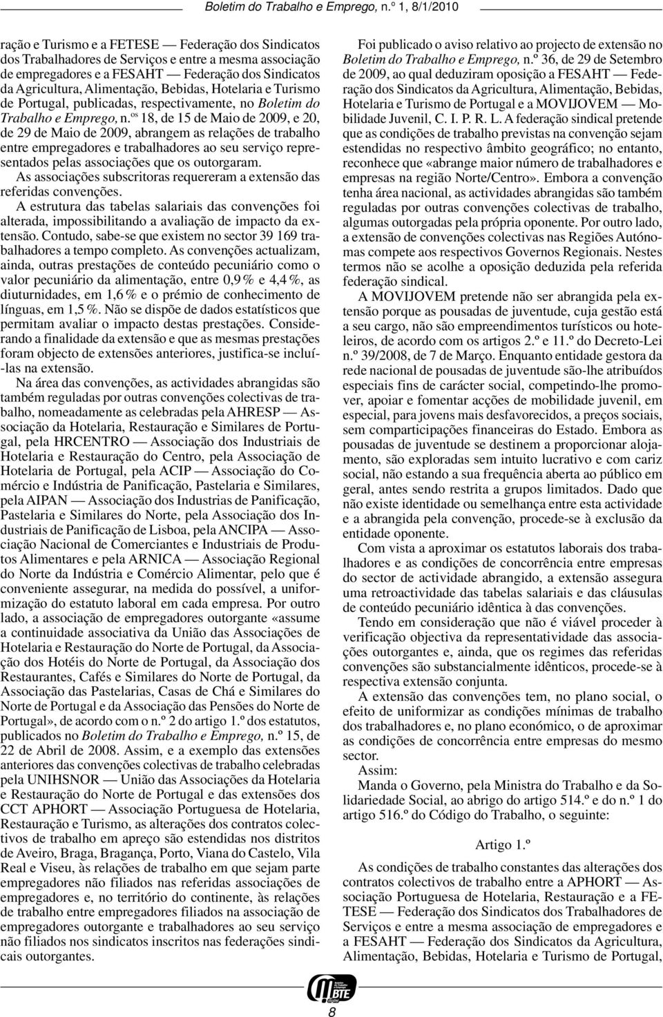 os 18, de 15 de Maio de 2009, e 20, de 29 de Maio de 2009, abrangem as relações de trabalho entre empregadores e trabalhadores ao seu serviço representados pelas associações que os outorgaram.