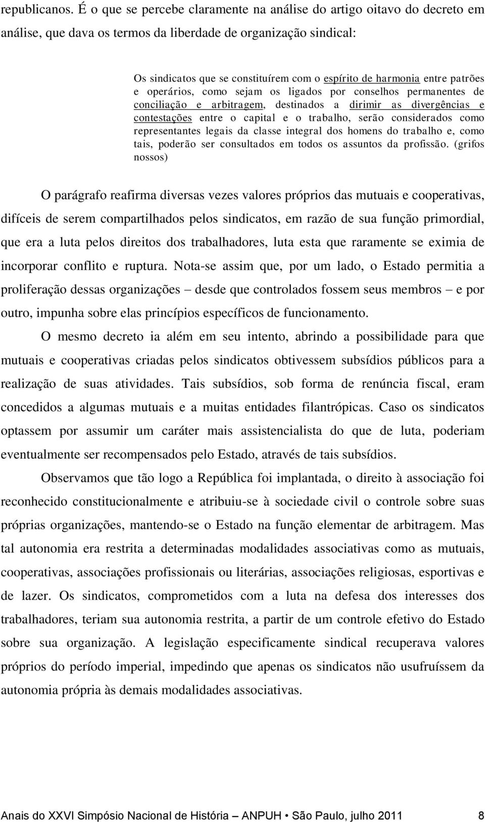 entre patrões e operários, como sejam os ligados por conselhos permanentes de conciliação e arbitragem, destinados a dirimir as divergências e contestações entre o capital e o trabalho, serão