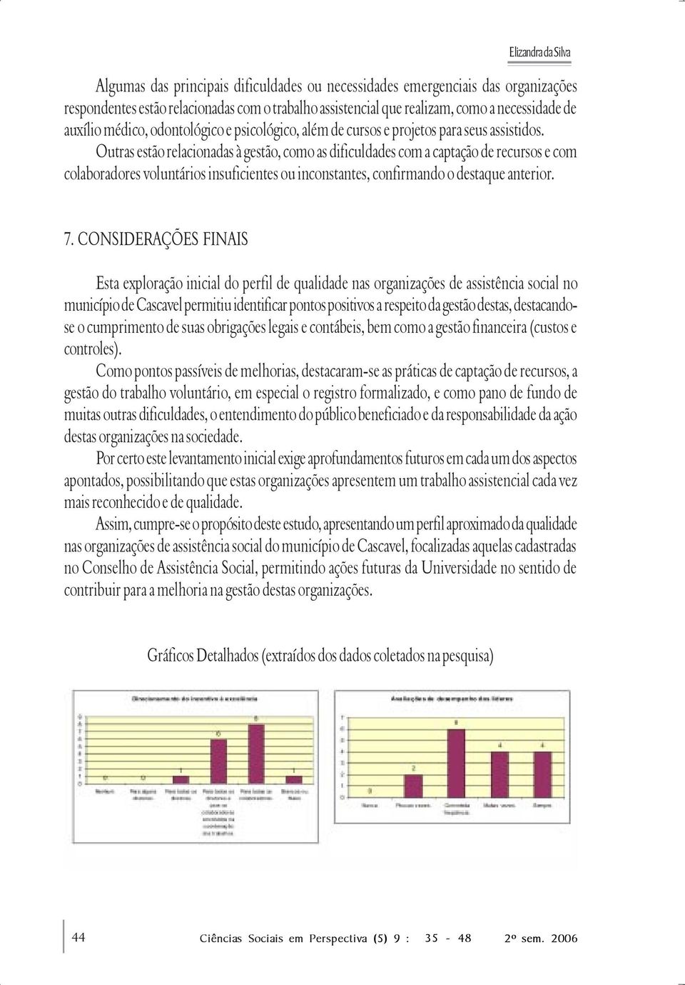 Outras estão relacionadas à gestão, como as dificuldades com a captação de recursos e com colaboradores voluntários insuficientes ou inconstantes, confirmando o destaque anterior. 7.