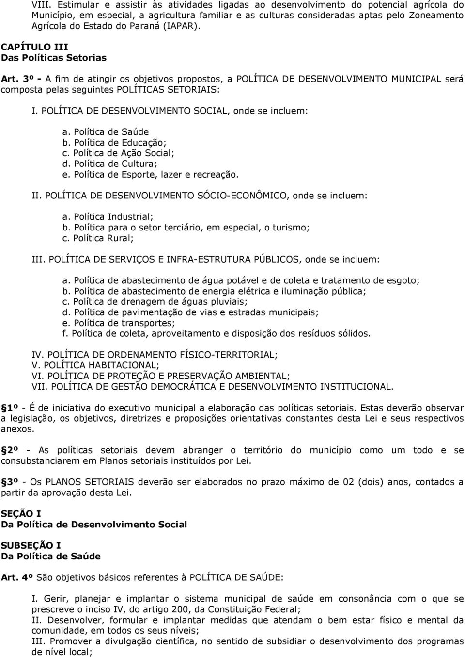 3º - A fim de atingir os objetivos propostos, a POLÍTICA DE DESENVOLVIMENTO MUNICIPAL será composta pelas seguintes POLÍTICAS SETORIAIS: I. POLÍTICA DE DESENVOLVIMENTO SOCIAL, onde se incluem: a.