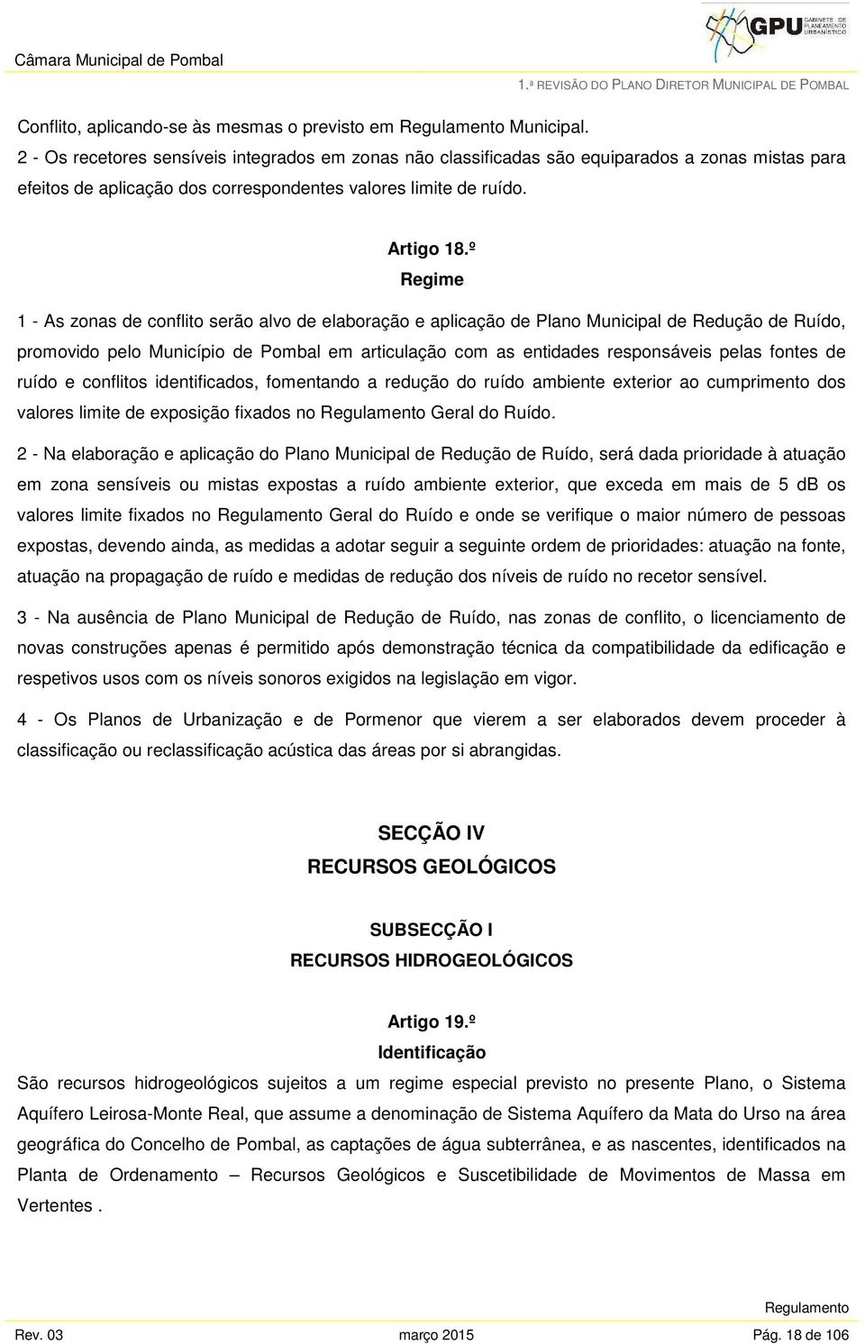 º Regime 1 - As zonas de conflito serão alvo de elaboração e aplicação de Plano Municipal de Redução de Ruído, promovido pelo Município de Pombal em articulação com as entidades responsáveis pelas