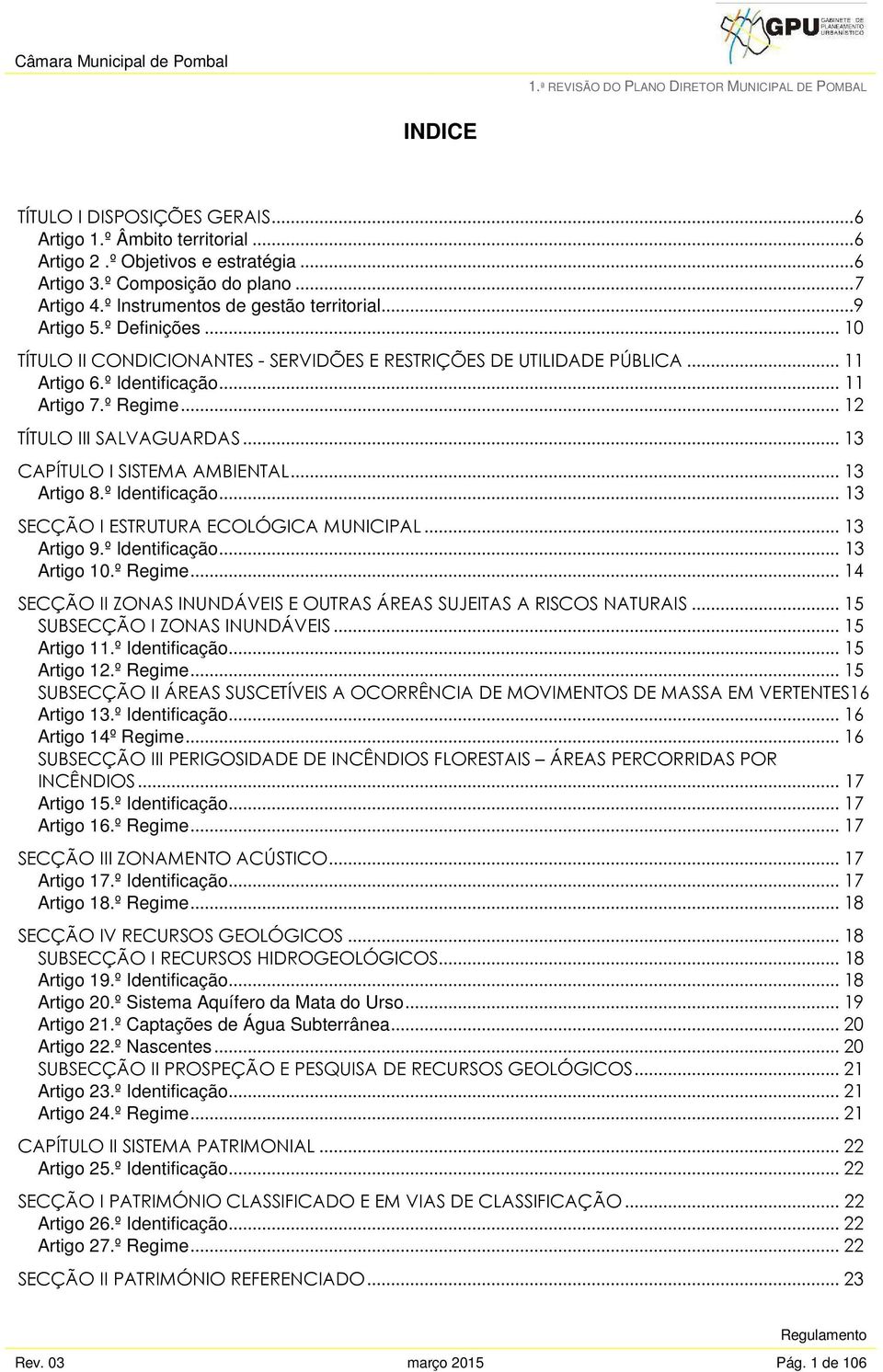 ..13 CAPÍTULO I SISTEMA AMBIENTAL...13 Artigo 8.º Identificação...13 SECÇÃO I ESTRUTURA ECOLÓGICA MUNICIPAL...13 Artigo 9.º Identificação...13 Artigo 10.º Regime.