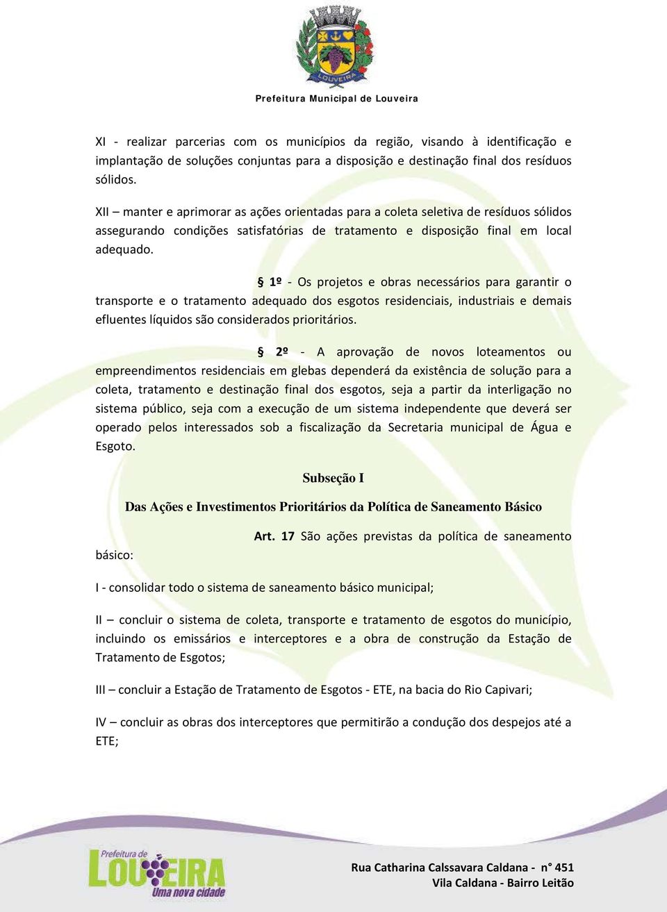 1º - Os projetos e obras necessários para garantir o transporte e o tratamento adequado dos esgotos residenciais, industriais e demais efluentes líquidos são considerados prioritários.