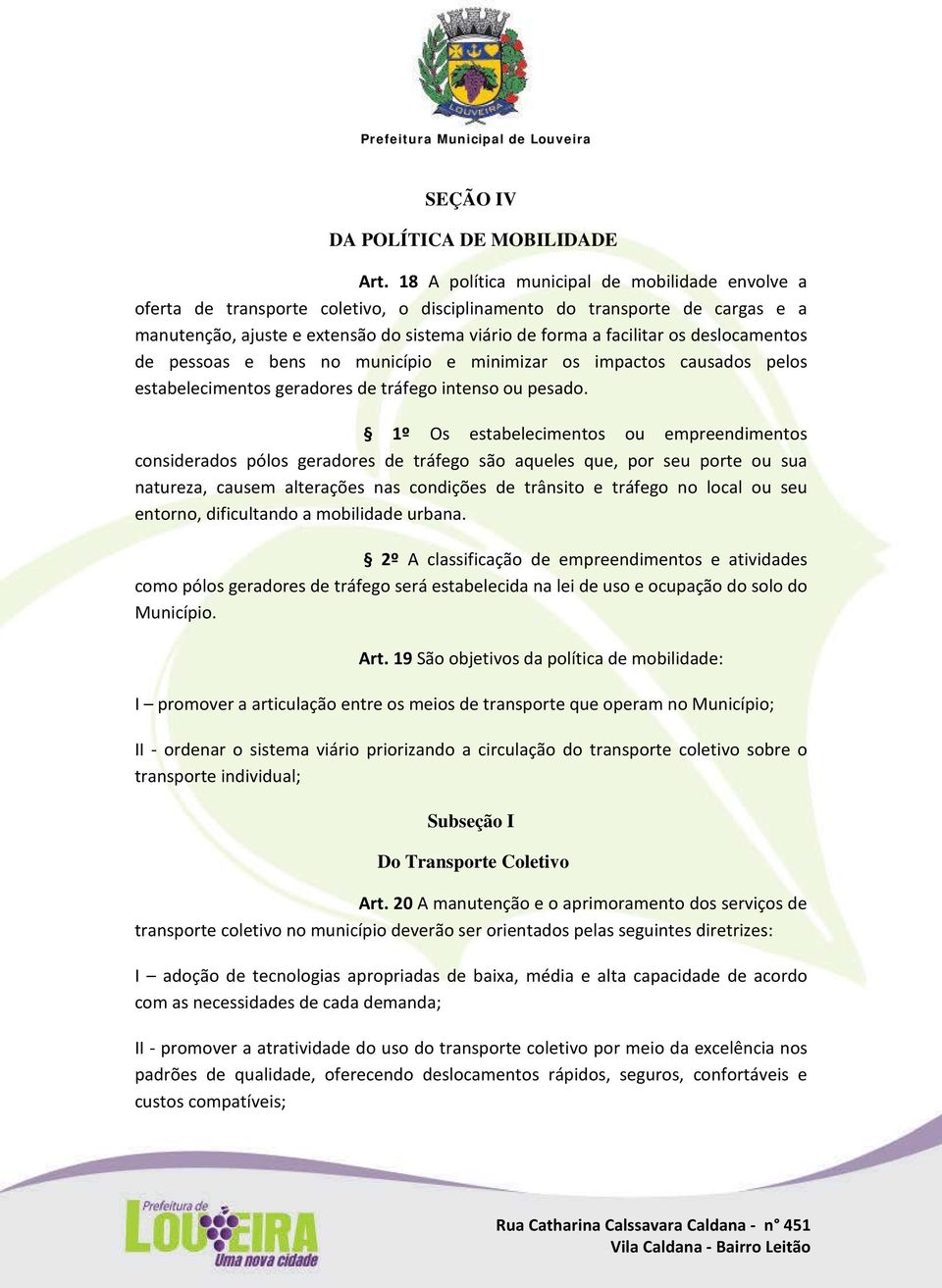 deslocamentos de pessoas e bens no município e minimizar os impactos causados pelos estabelecimentos geradores de tráfego intenso ou pesado.