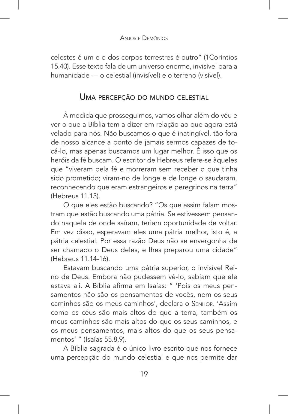 Não buscamos o que é inatingível, tão fora de nosso alcance a ponto de jamais sermos capazes de tocá-lo, mas apenas buscamos um lugar melhor. É isso que os heróis da fé buscam.