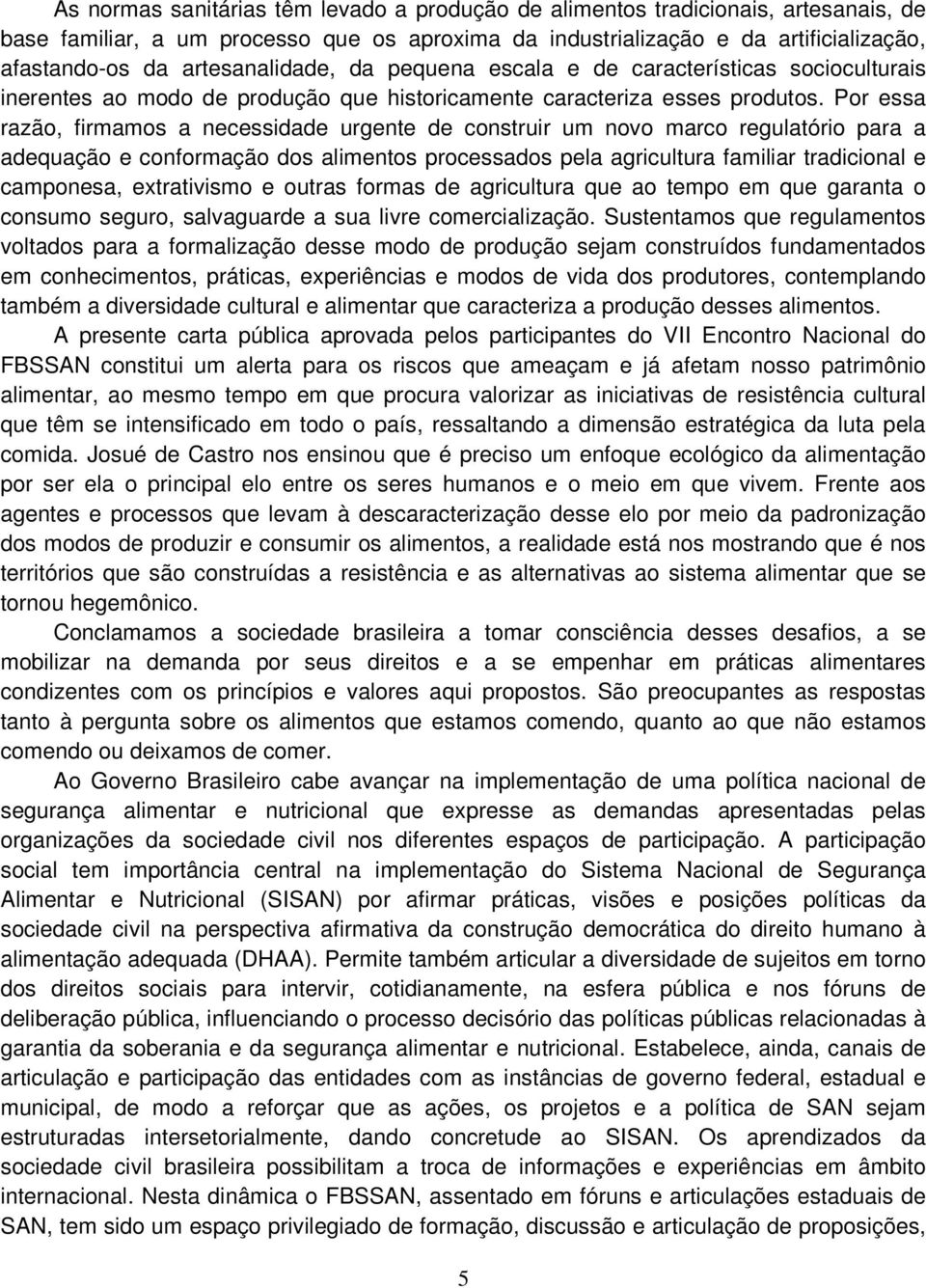 Por essa razão, firmamos a necessidade urgente de construir um novo marco regulatório para a adequação e conformação dos alimentos processados pela agricultura familiar tradicional e camponesa,