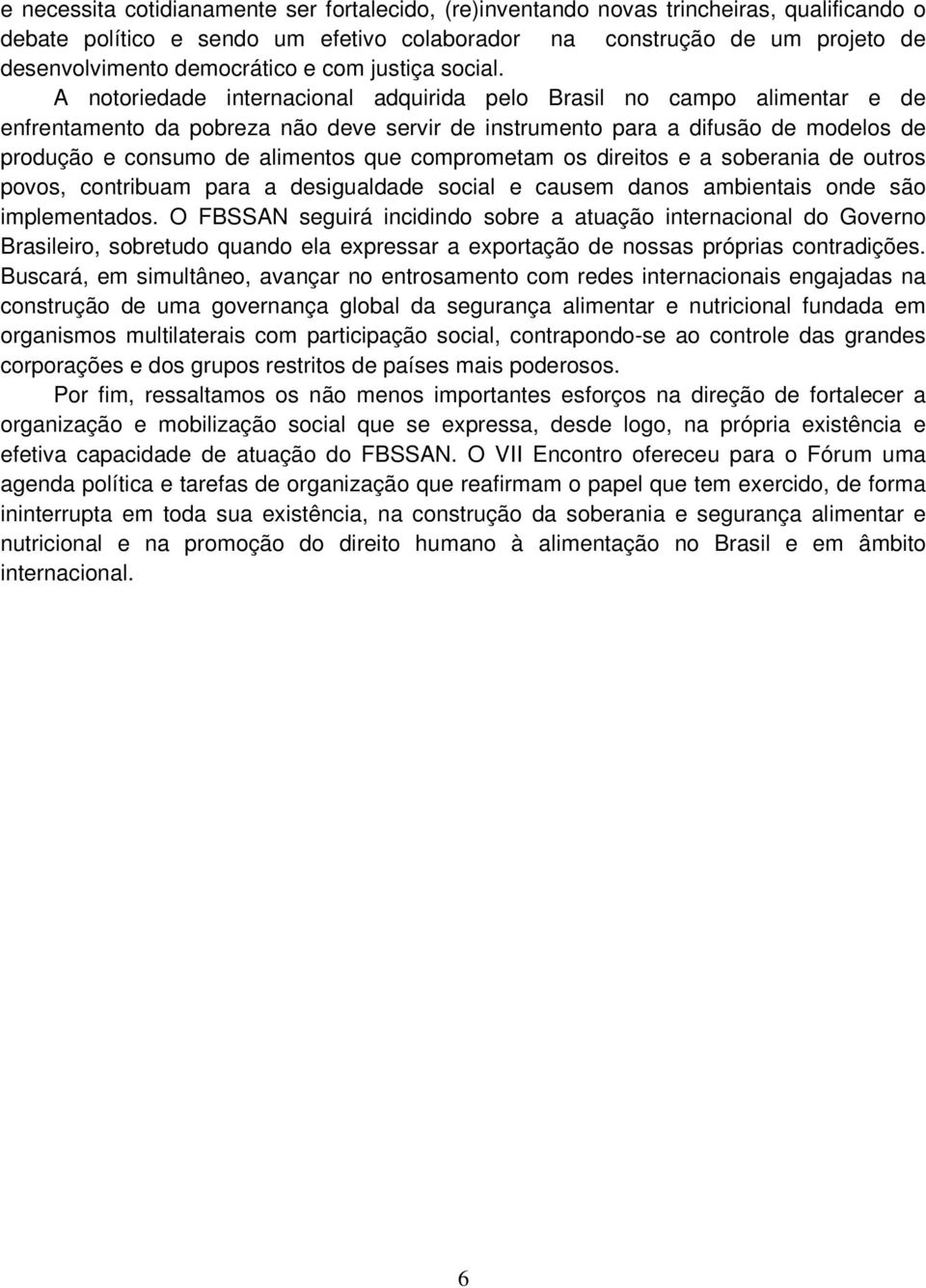 A notoriedade internacional adquirida pelo Brasil no campo alimentar e de enfrentamento da pobreza não deve servir de instrumento para a difusão de modelos de produção e consumo de alimentos que