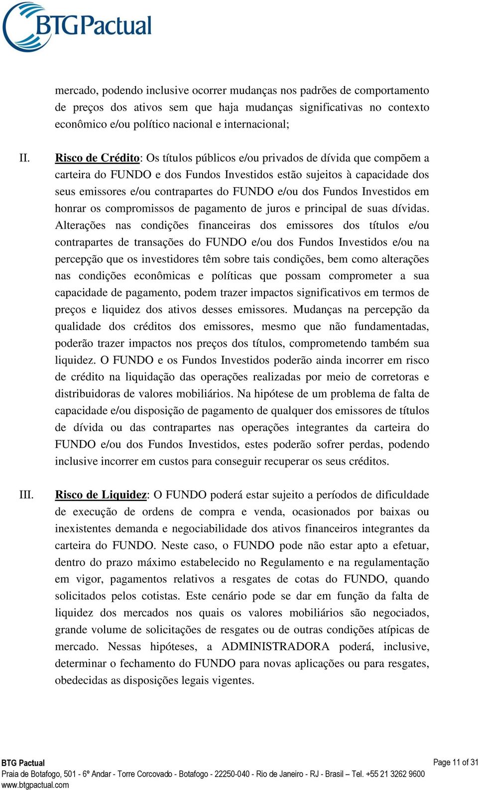 e/ou dos Fundos Investidos em honrar os compromissos de pagamento de juros e principal de suas dívidas.