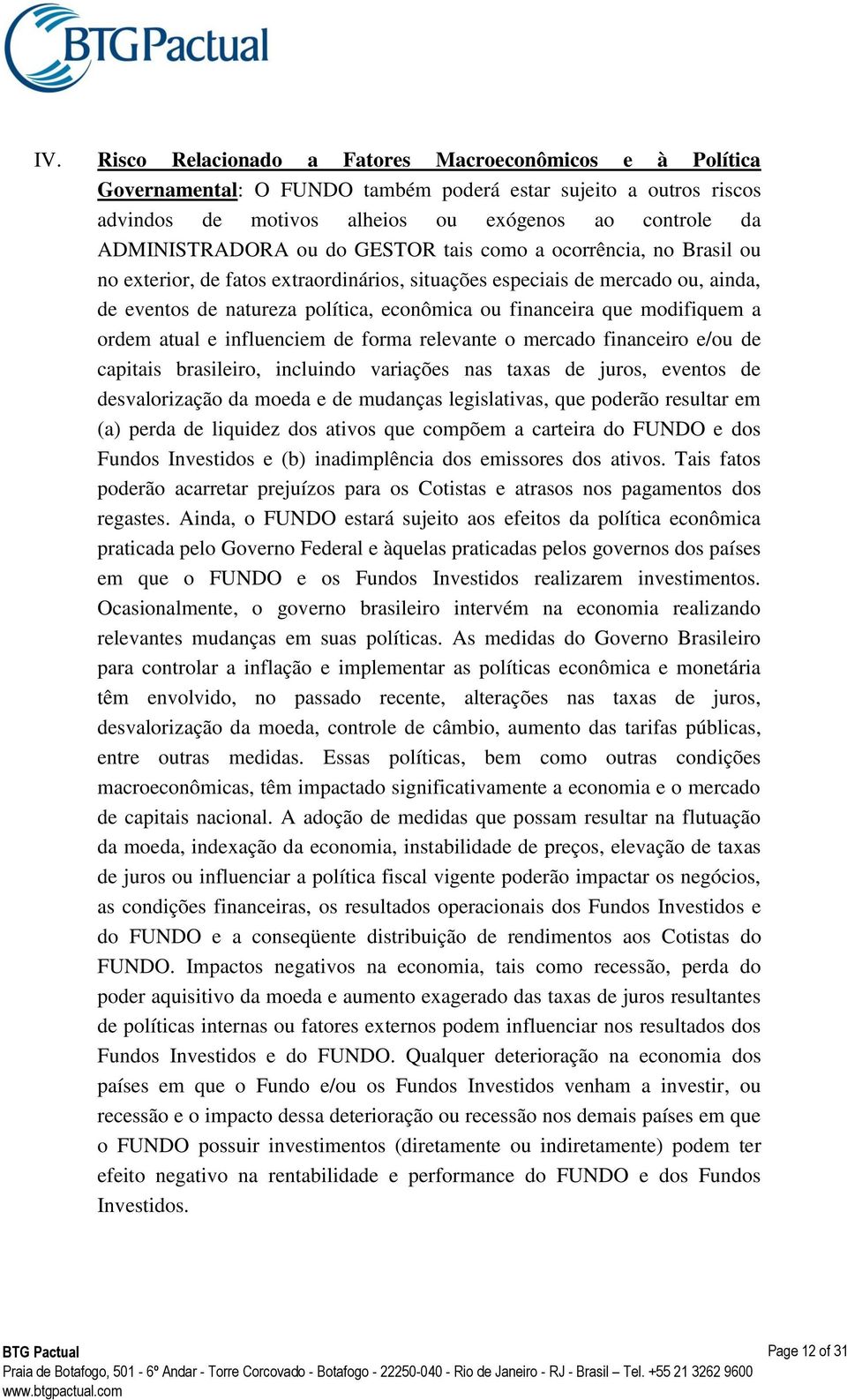 modifiquem a ordem atual e influenciem de forma relevante o mercado financeiro e/ou de capitais brasileiro, incluindo variações nas taxas de juros, eventos de desvalorização da moeda e de mudanças