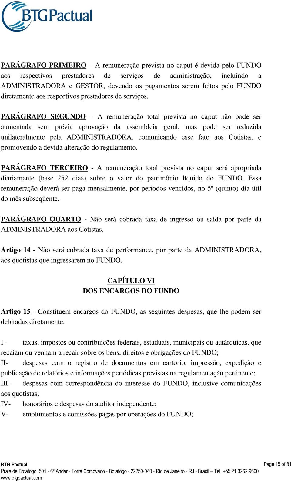 PARÁGRAFO SEGUNDO A remuneração total prevista no caput não pode ser aumentada sem prévia aprovação da assembleia geral, mas pode ser reduzida unilateralmente pela ADMINISTRADORA, comunicando esse