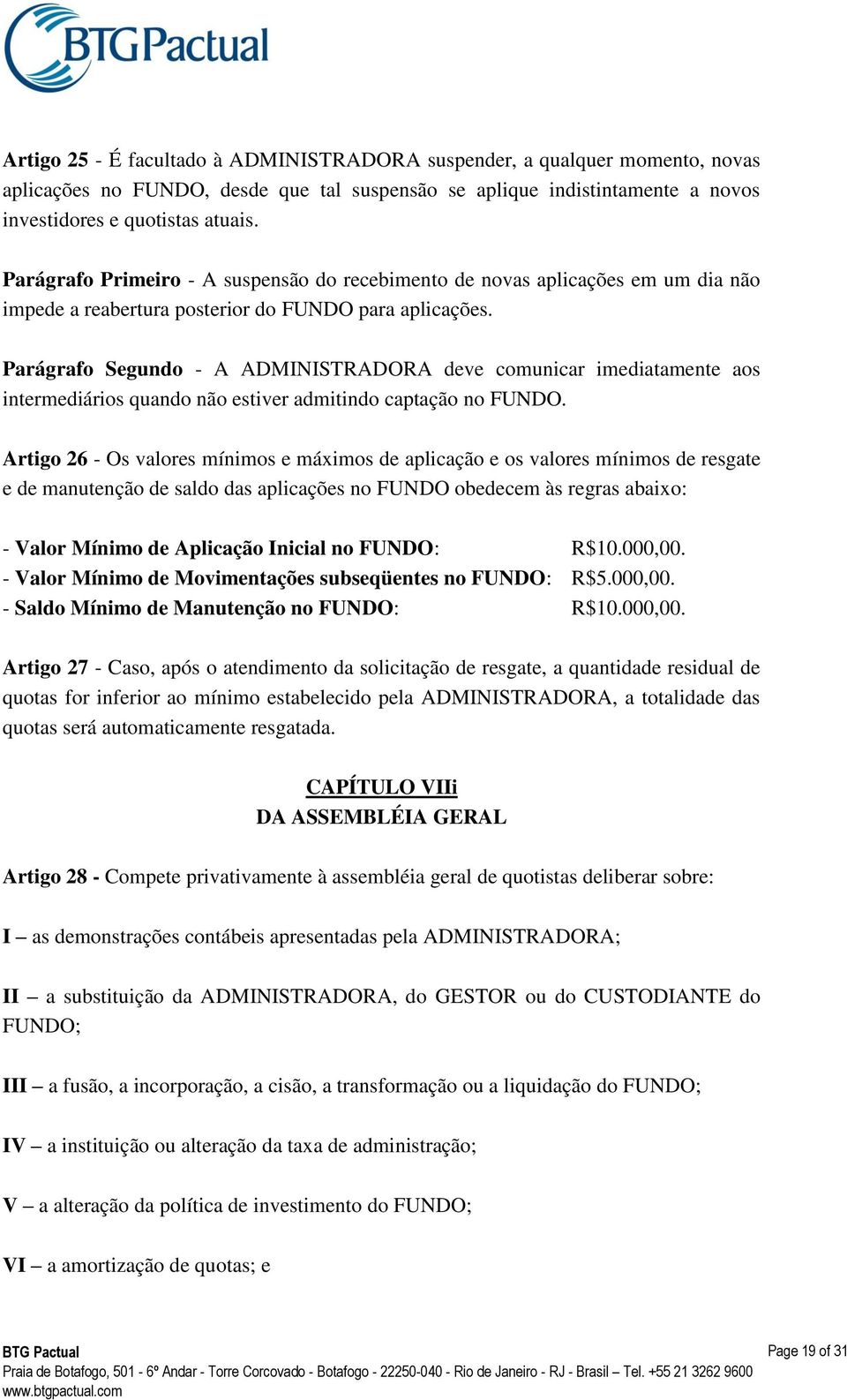 Parágrafo Segundo - A ADMINISTRADORA deve comunicar imediatamente aos intermediários quando não estiver admitindo captação no FUNDO.