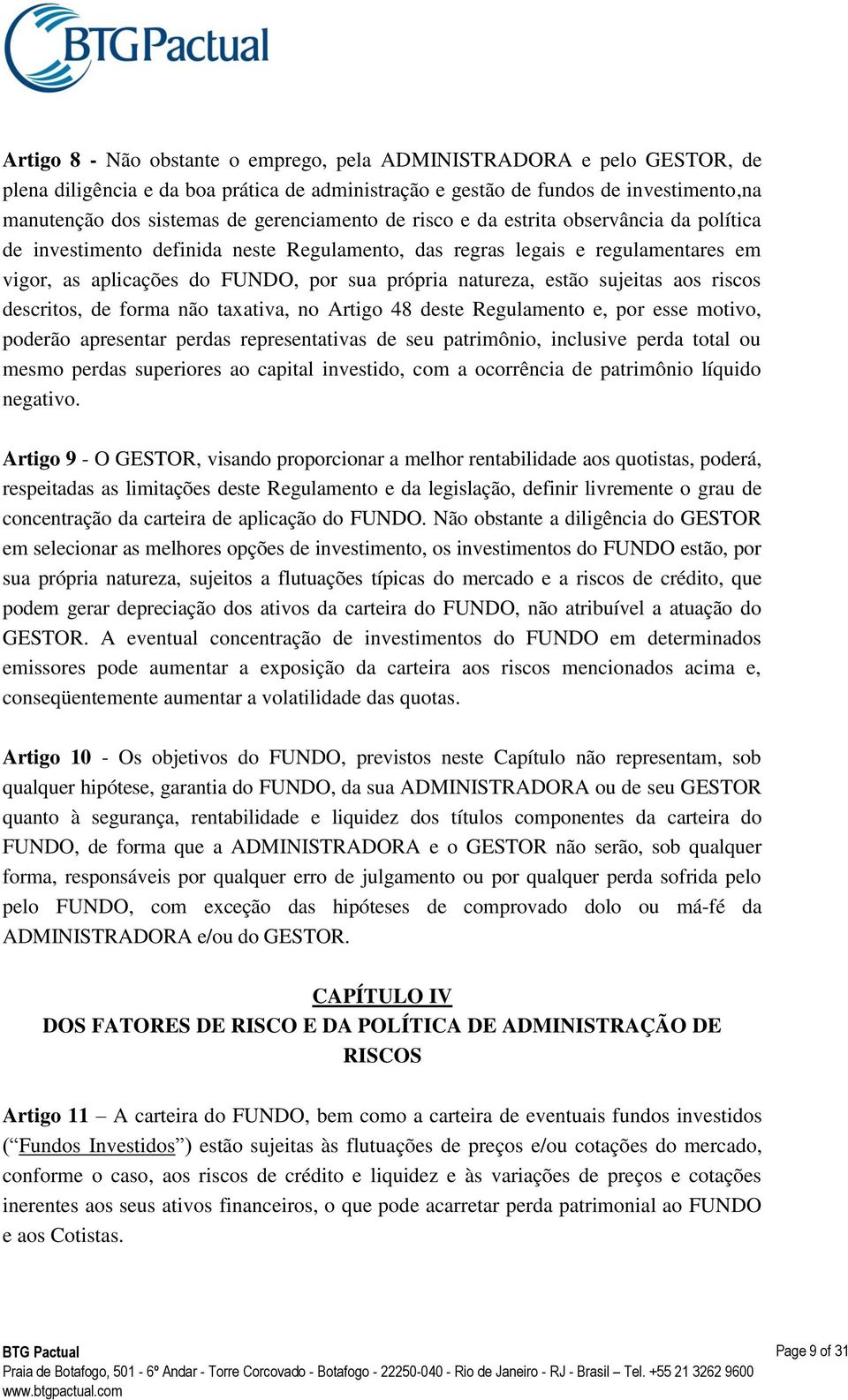 estão sujeitas aos riscos descritos, de forma não taxativa, no Artigo 48 deste Regulamento e, por esse motivo, poderão apresentar perdas representativas de seu patrimônio, inclusive perda total ou