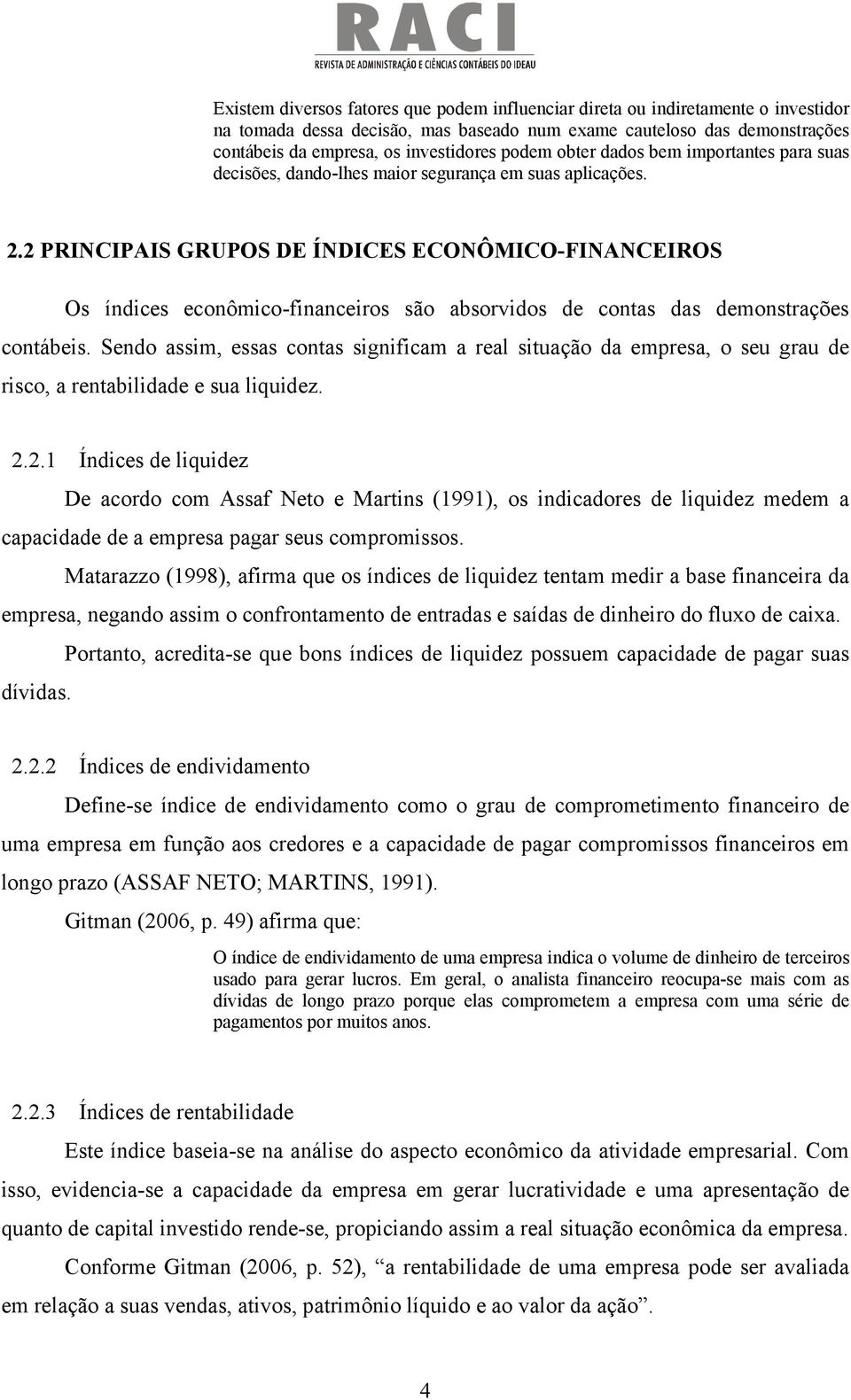 2 PRINCIPAIS GRUPOS DE ÍNDICES ECONÔMICO-FINANCEIROS Os índices econômico-financeiros são absorvidos de contas das demonstrações contábeis.