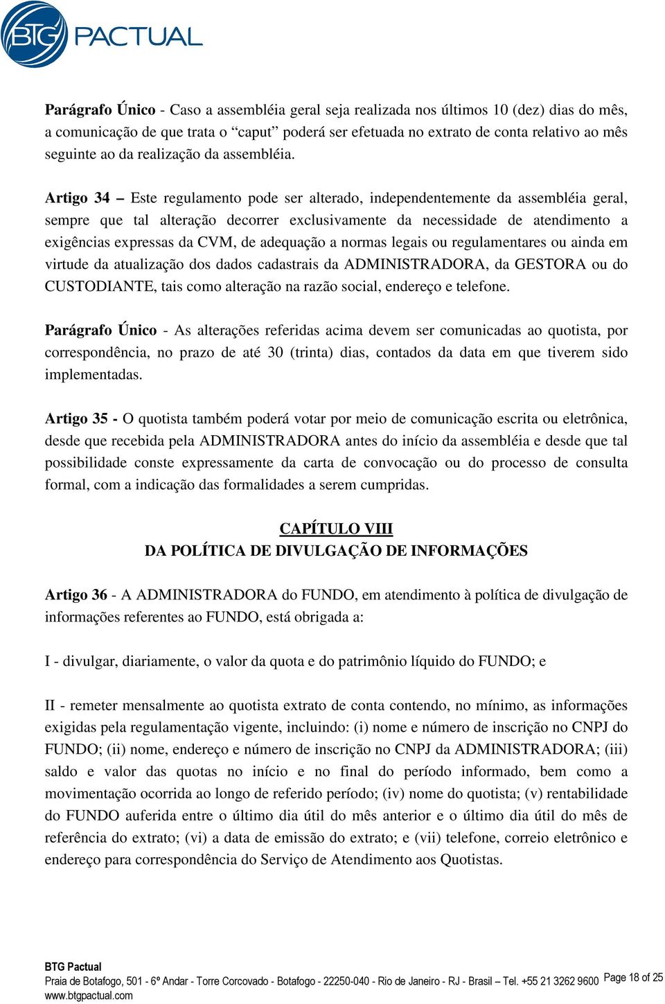 Artigo 34 Este regulamento pode ser alterado, independentemente da assembléia geral, sempre que tal alteração decorrer exclusivamente da necessidade de atendimento a exigências expressas da CVM, de