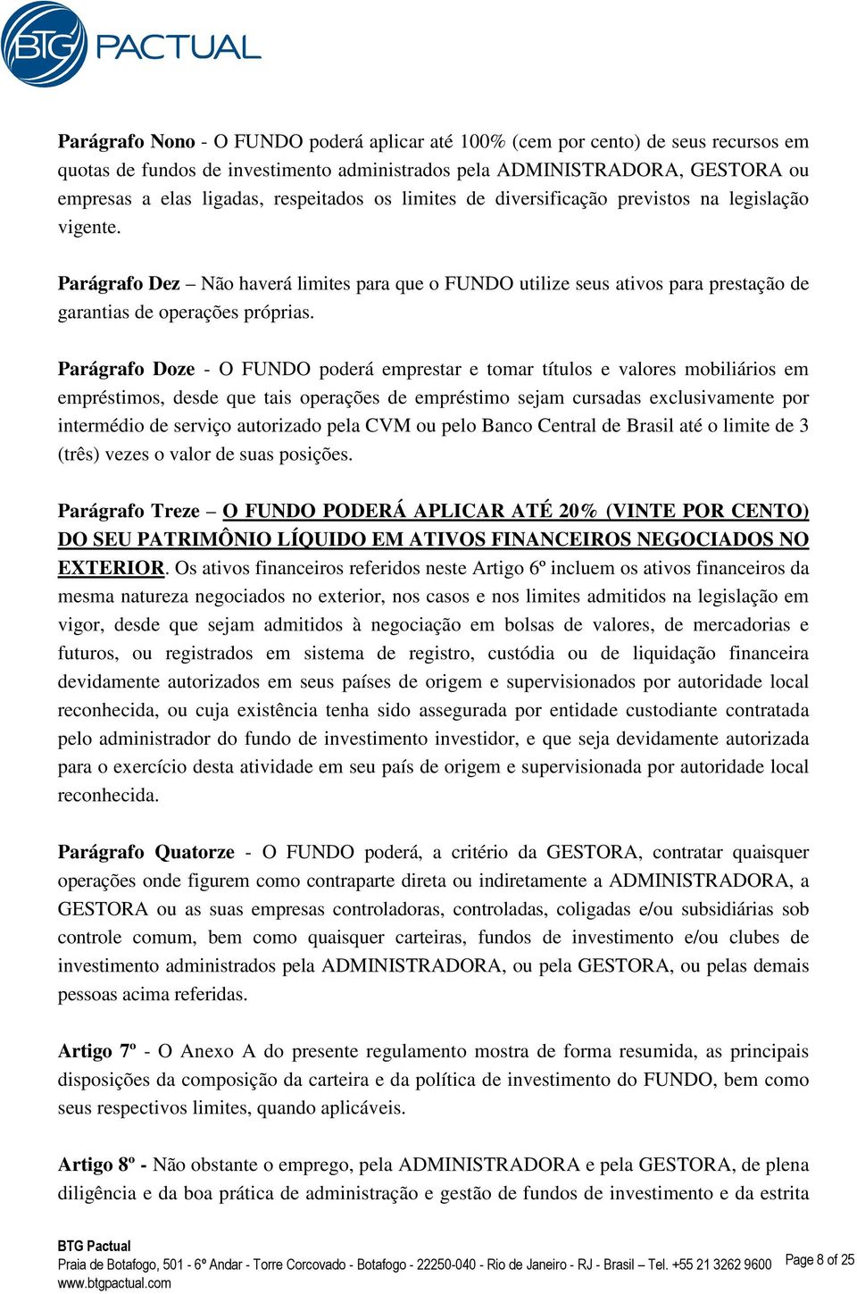 Parágrafo Doze - O FUNDO poderá emprestar e tomar títulos e valores mobiliários em empréstimos, desde que tais operações de empréstimo sejam cursadas exclusivamente por intermédio de serviço