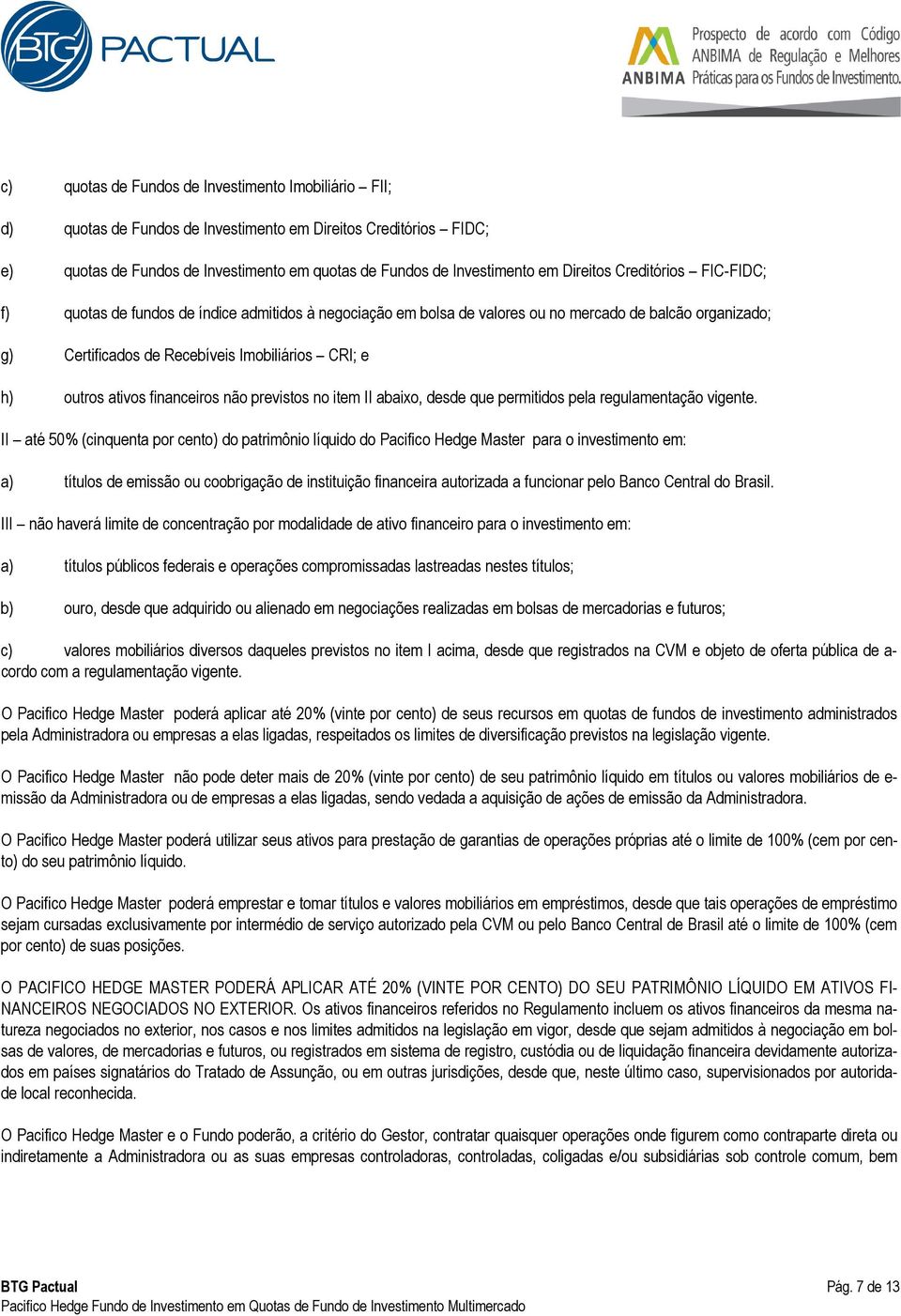 ativos financeiros não previstos no item II abaixo, desde que permitidos pela regulamentação vigente.