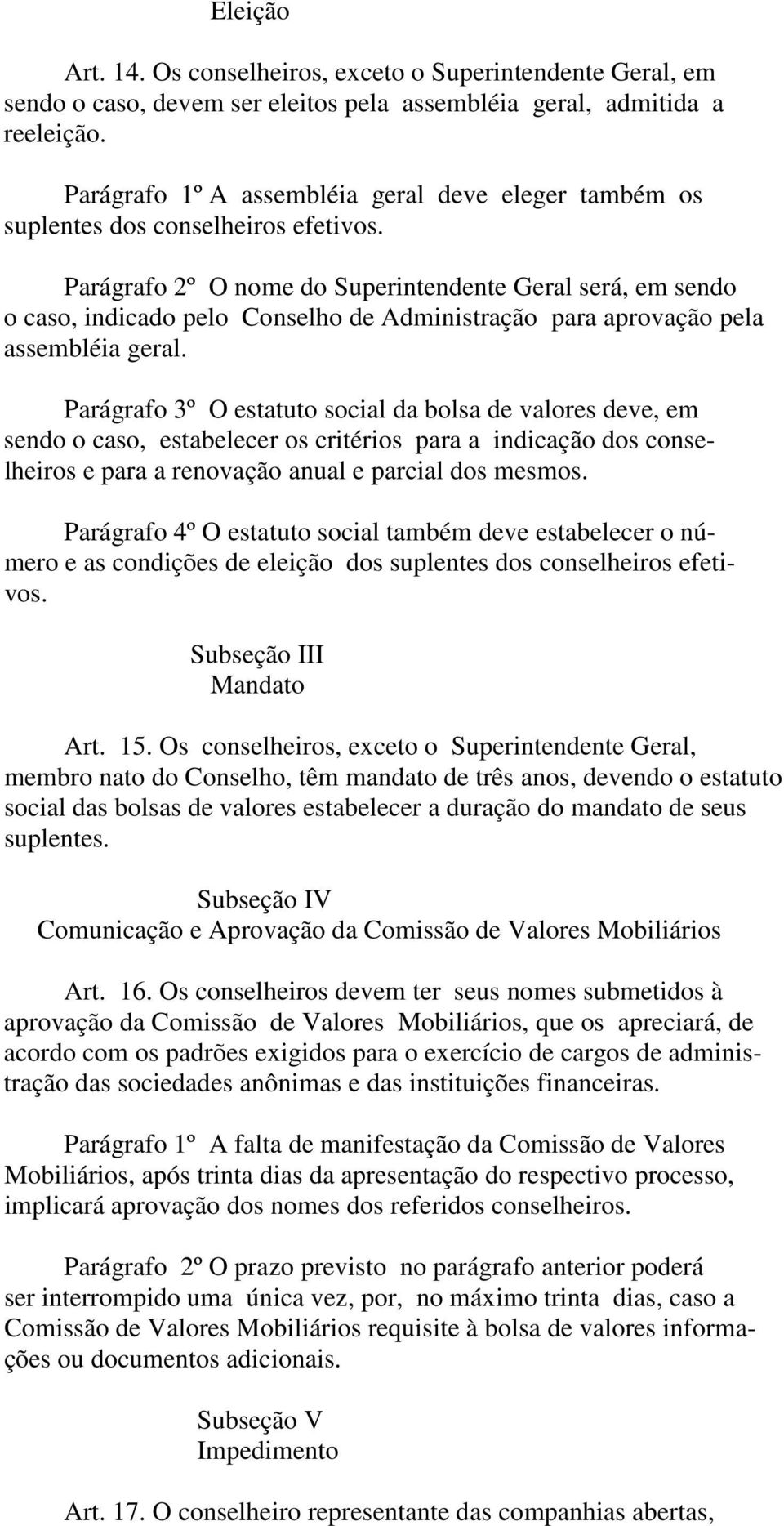 Parágrafo 2º O nome do Superintendente Geral será, em sendo o caso, indicado pelo Conselho de Administração para aprovação pela assembléia geral.