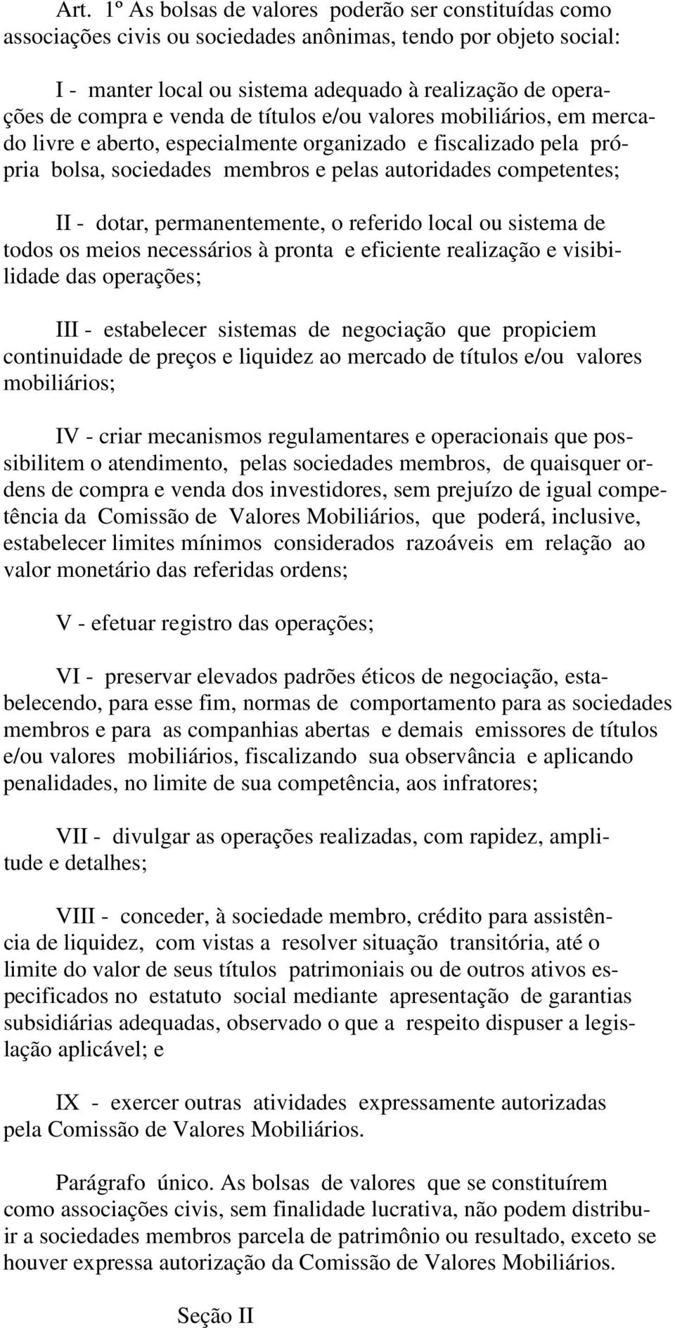 permanentemente, o referido local ou sistema de todos os meios necessários à pronta e eficiente realização e visibilidade das operações; III - estabelecer sistemas de negociação que propiciem