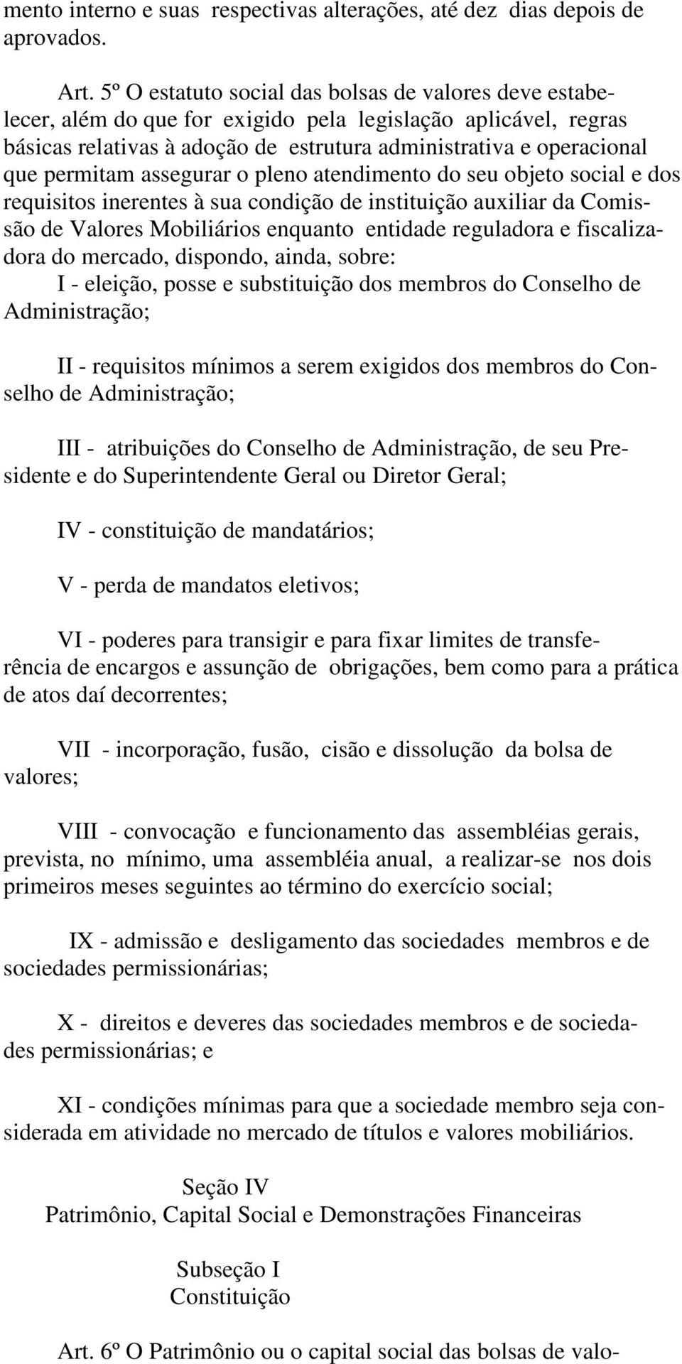 permitam assegurar o pleno atendimento do seu objeto social e dos requisitos inerentes à sua condição de instituição auxiliar da Comissão de Valores Mobiliários enquanto entidade reguladora e