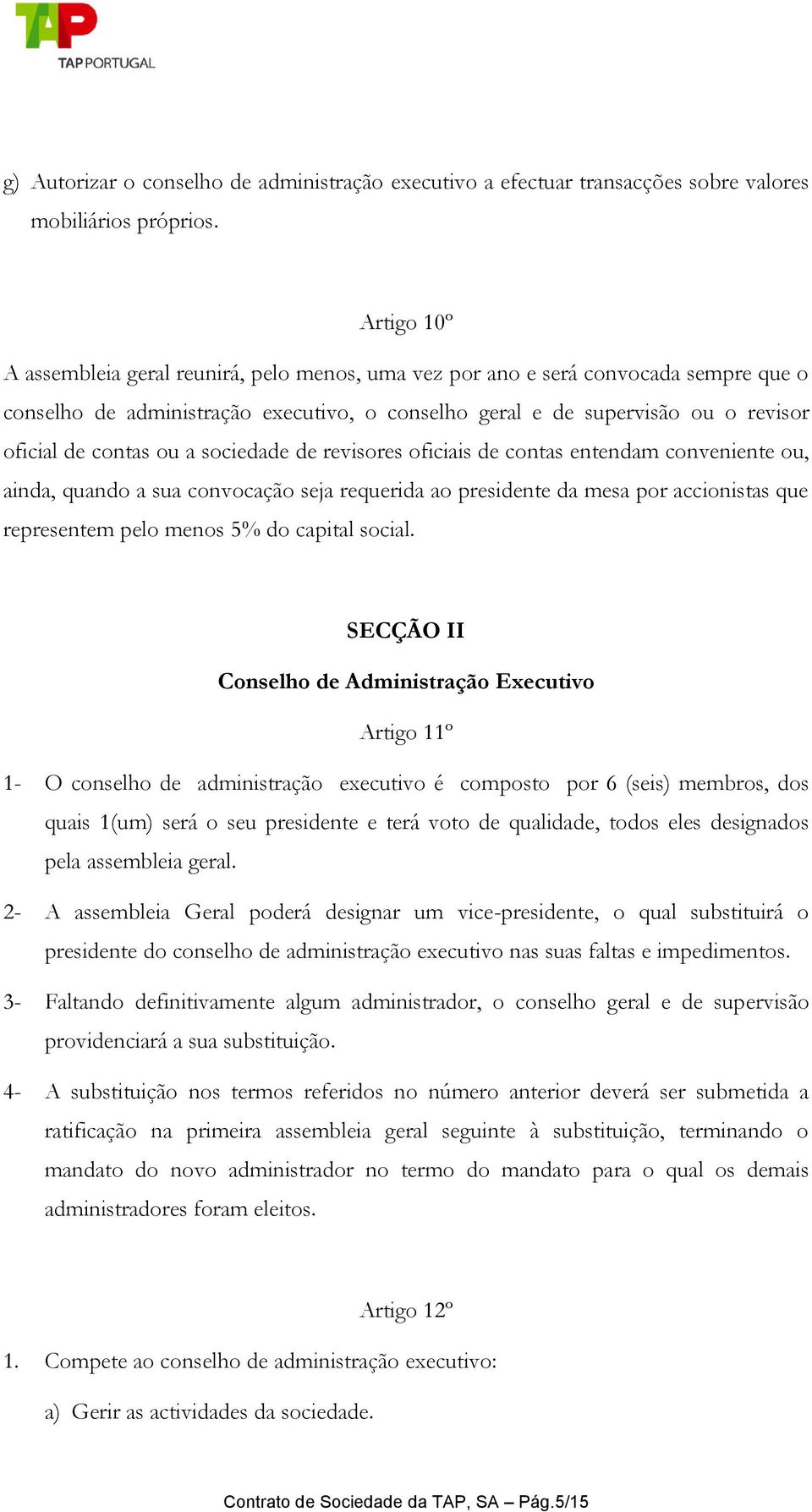 ou a sociedade de revisores oficiais de contas entendam conveniente ou, ainda, quando a sua convocação seja requerida ao presidente da mesa por accionistas que representem pelo menos 5% do capital