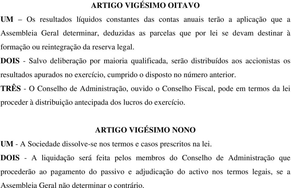 TRÊS - O Conselho de Administração, ouvido o Conselho Fiscal, pode em termos da lei proceder à distribuição antecipada dos lucros do exercício.