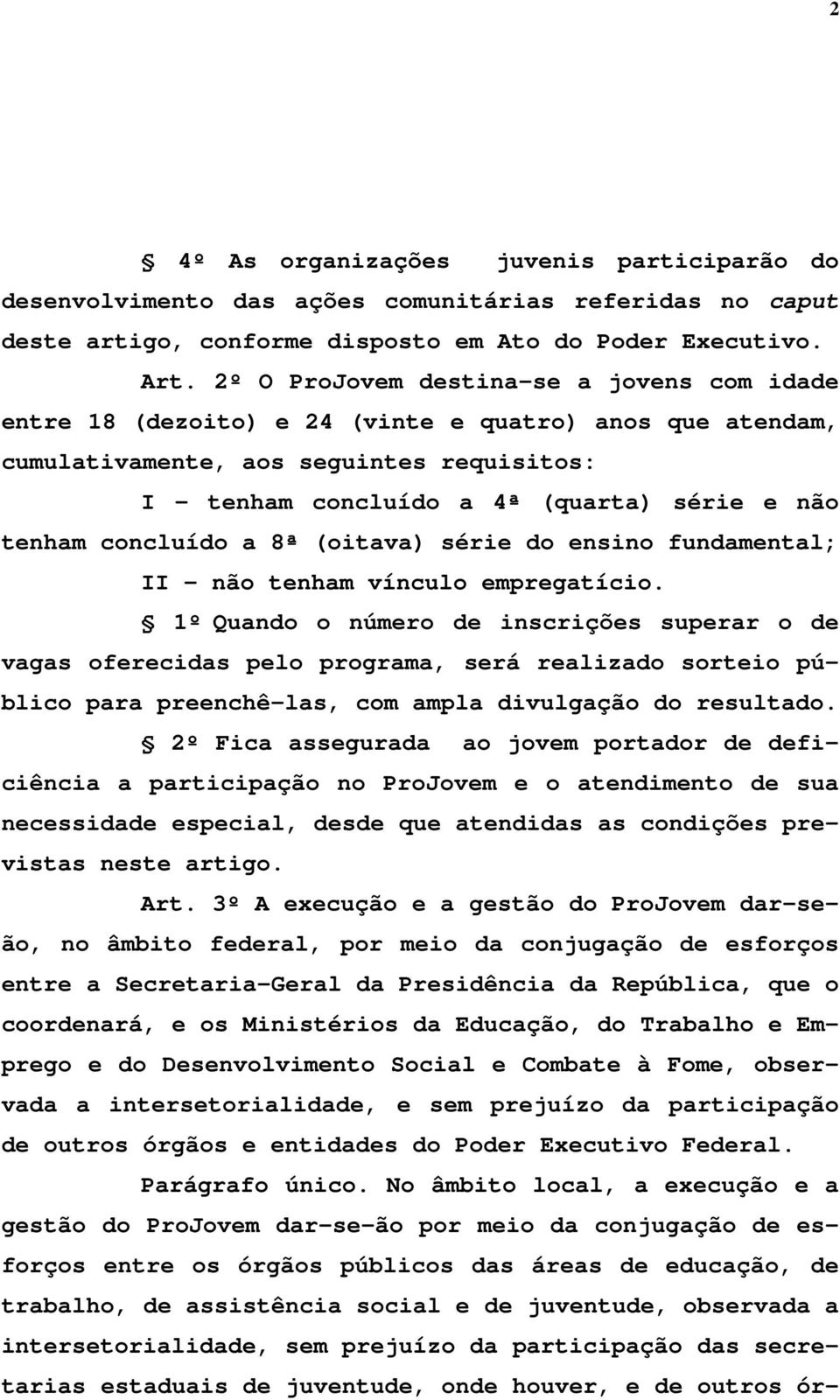 concluído a 8ª (oitava) série do ensino fundamental; II - não tenham vínculo empregatício.