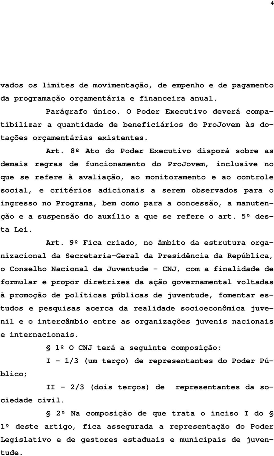 8º Ato do Poder Executivo disporá sobre as demais regras de funcionamento do ProJovem, inclusive no que se refere à avaliação, ao monitoramento e ao controle social, e critérios adicionais a serem