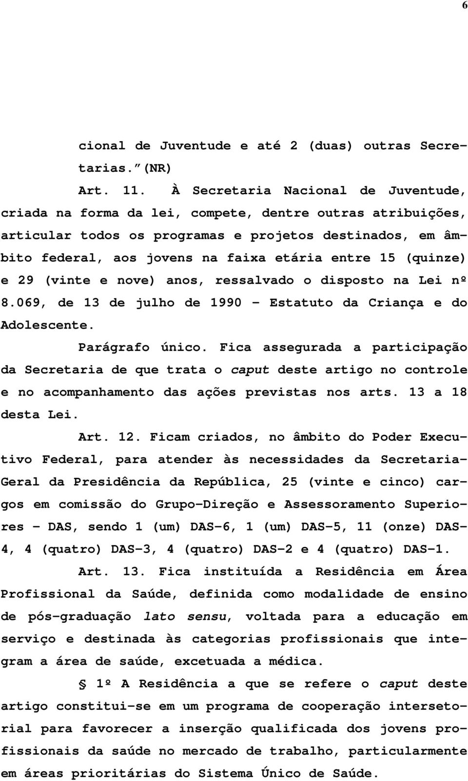 15 (quinze) e 29 (vinte e nove) anos, ressalvado o disposto na Lei nº 8.069, de 13 de julho de 1990 - Estatuto da Criança e do Adolescente. Parágrafo único.