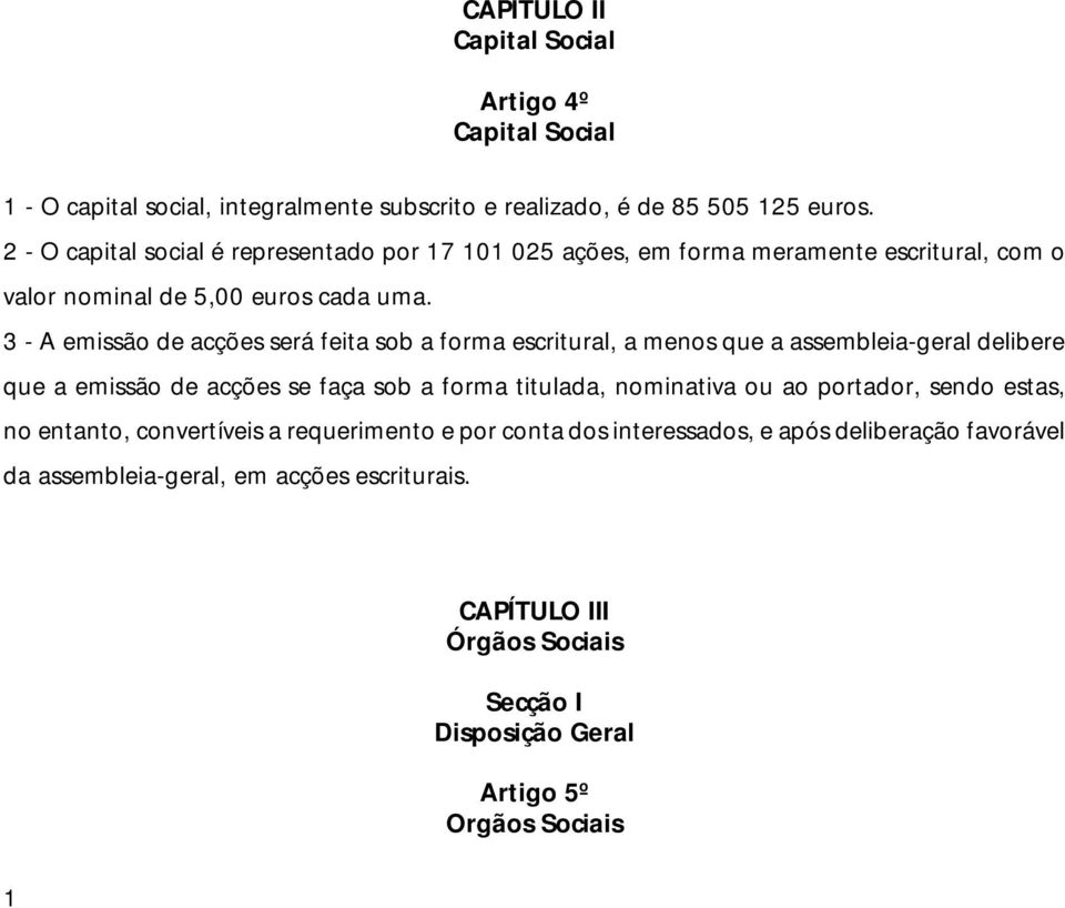 3 - A emissão de acções será feita sob a forma escritural, a menos que a assembleia-geral delibere que a emissão de acções se faça sob a forma titulada, nominativa ou ao portador, sendo estas, no