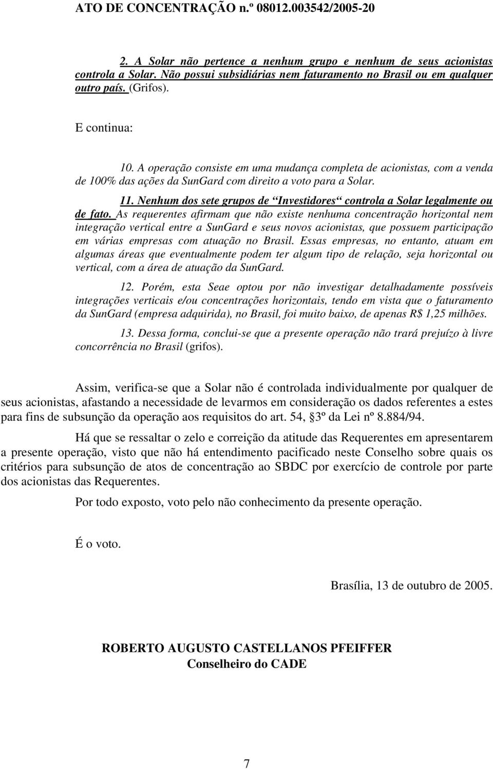 Nenhum dos sete grupos de Investidores controla a Solar legalmente ou de fato.