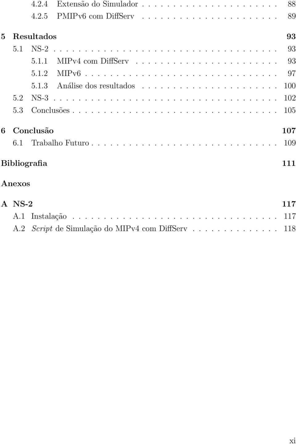 3 Conclusões................................. 105 6 Conclusão 107 6.1 Trabalho Futuro.............................. 109 Bibliografia 111 Anexos A NS-2 117 A.