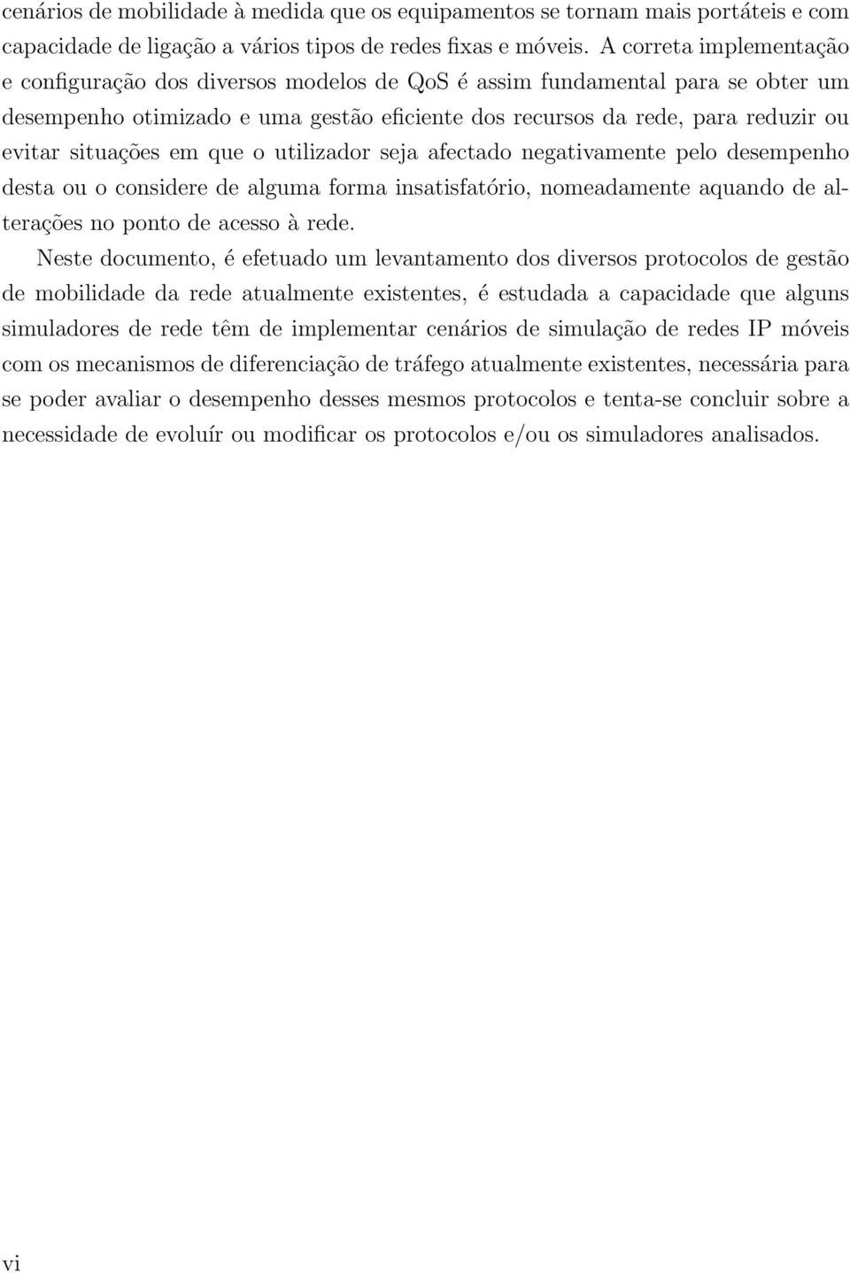 situações em que o utilizador seja afectado negativamente pelo desempenho desta ou o considere de alguma forma insatisfatório, nomeadamente aquando de alterações no ponto de acesso à rede.