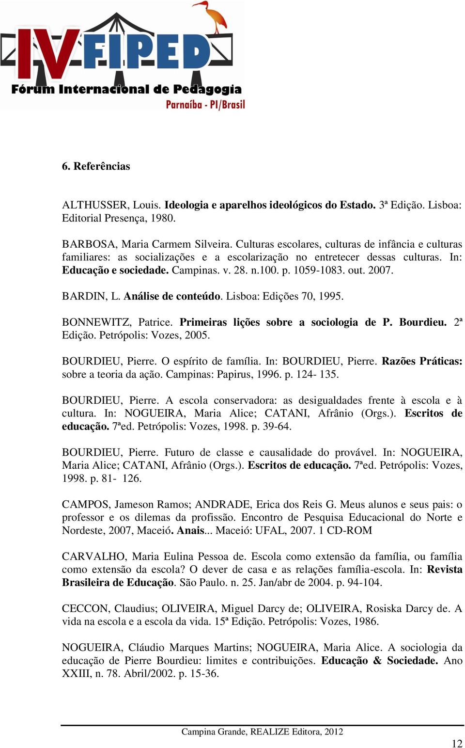 2007. BARDIN, L. Análise de conteúdo. Lisboa: Edições 70, 1995. BONNEWITZ, Patrice. Primeiras lições sobre a sociologia de P. Bourdieu. 2ª Edição. Petrópolis: Vozes, 2005. BOURDIEU, Pierre.