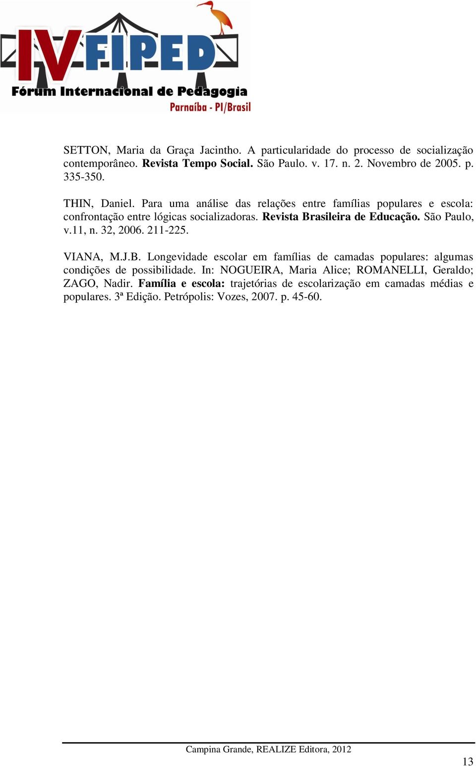 São Paulo, v.11, n. 32, 2006. 211-225. VIANA, M.J.B. Longevidade escolar em famílias de camadas populares: algumas condições de possibilidade.