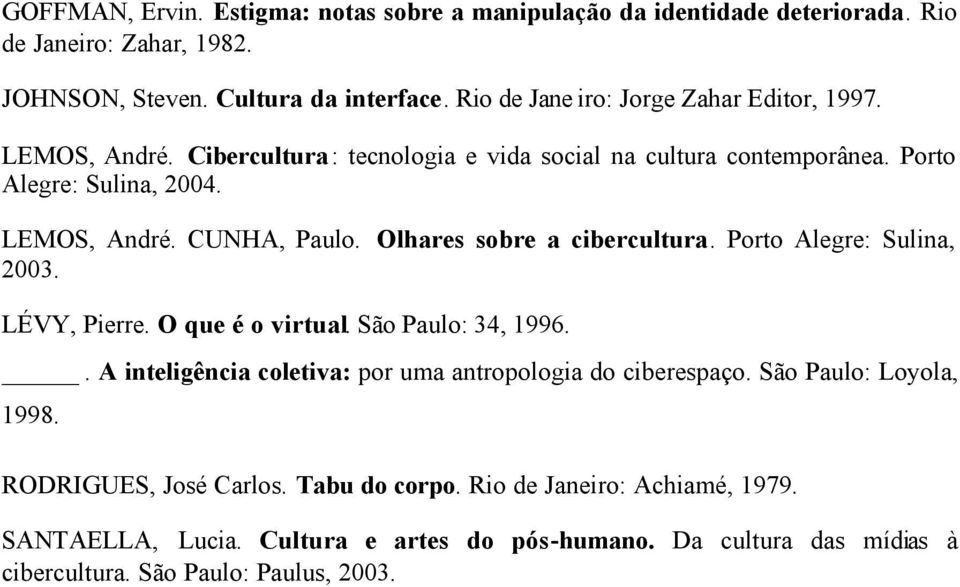 Olhares sobre a cibercultura. Porto Alegre: Sulina, 2003. LÉVY, Pierre. O que é o virtual. São Paulo: 34, 1996.. A inteligência coletiva: por uma antropologia do ciberespaço.
