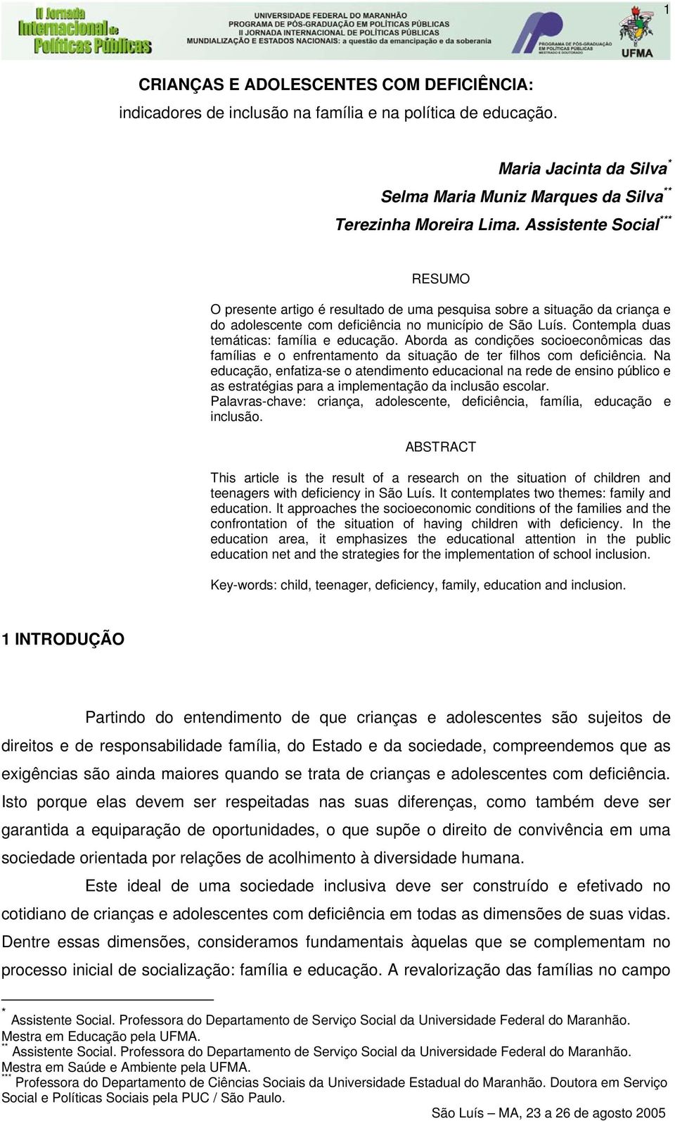 Contempla duas temáticas: família e educação. Aborda as condições socioeconômicas das famílias e o enfrentamento da situação de ter filhos com deficiência.