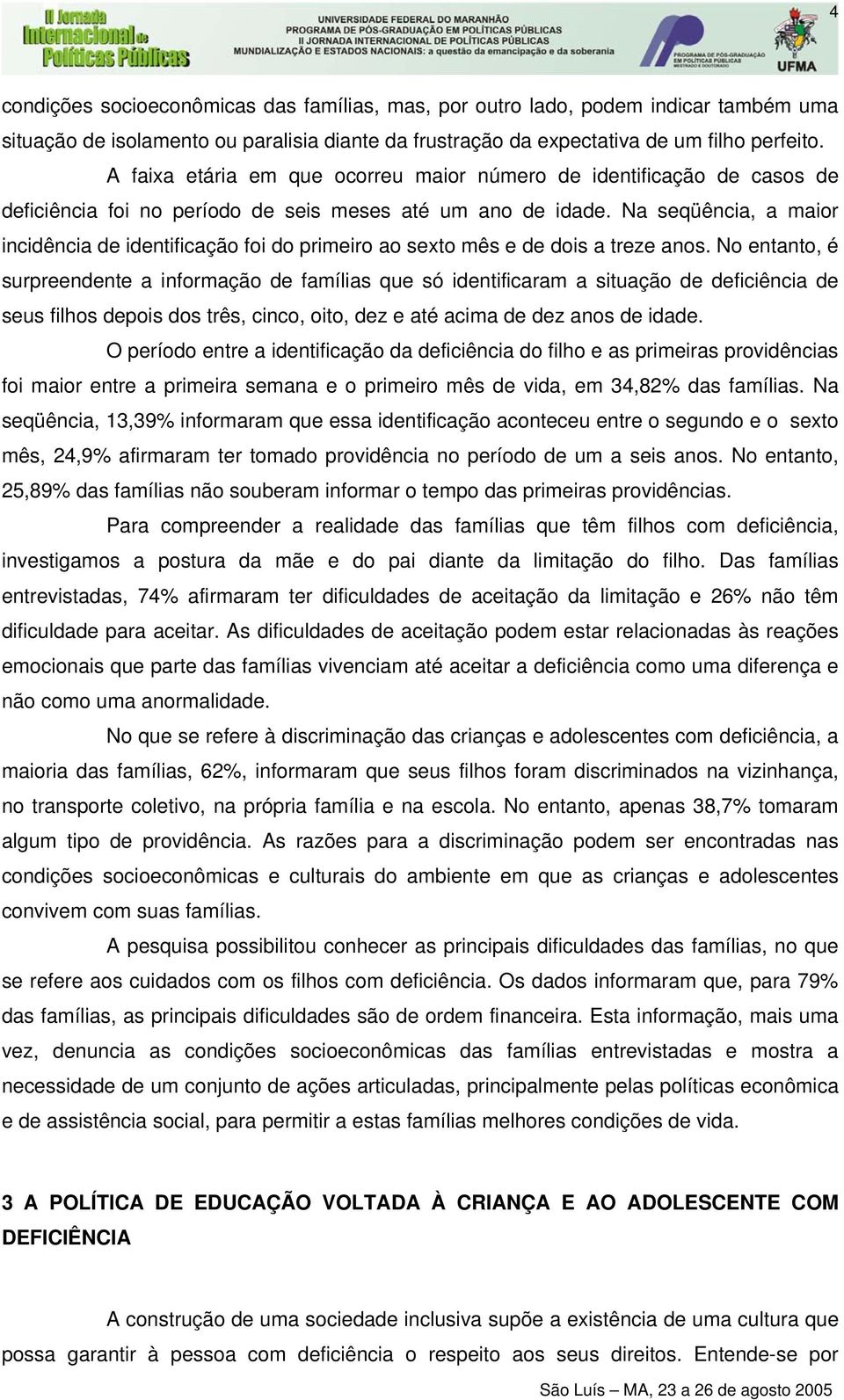 Na seqüência, a maior incidência de identificação foi do primeiro ao sexto mês e de dois a treze anos.