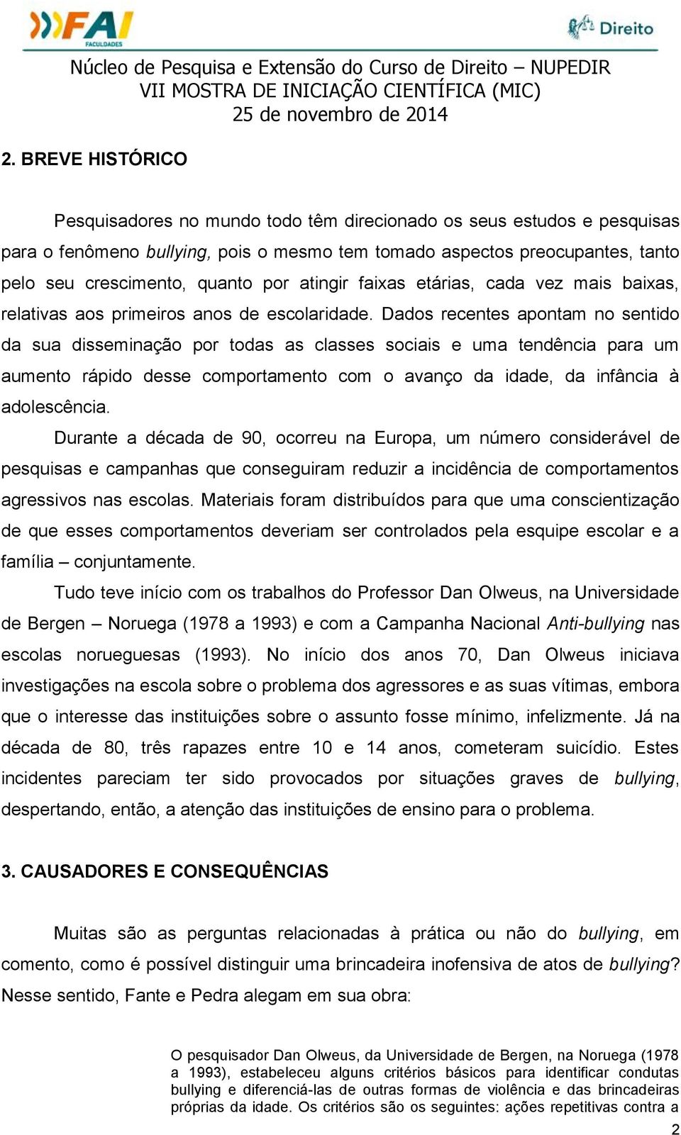 Dados recentes apontam no sentido da sua disseminação por todas as classes sociais e uma tendência para um aumento rápido desse comportamento com o avanço da idade, da infância à adolescência.