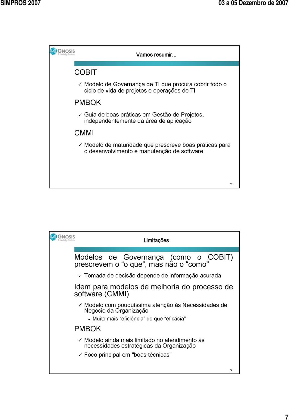 aplicação CMMI Modelo de maturidade que prescreve boas práticas para o desenvolvimento e manutenção de software 13 Limitações Modelos de Governança (como o COBIT) prescrevem o o que, mas