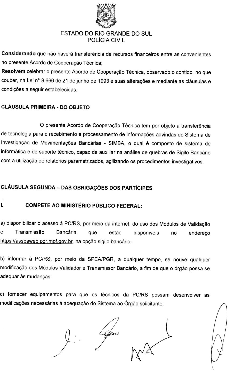 666 de 21 de junho de 1993 e suas alterações e mediante as cláusulas e condições a seguir estabelecidas: CLÁUSULA PRIMEIRA - DO OBJETO o presente Acordo de Cooperação Técnica tem por objeto a