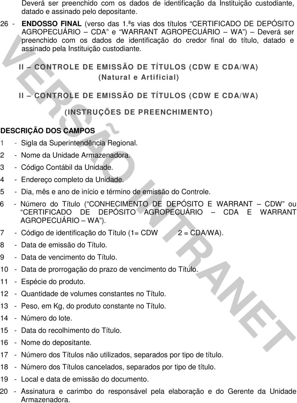 II CONTROLE DE EMISSÃO DE TÍTULOS (CDW E CDA/WA) (Natural e Artificial) II CONTROLE DE EMISSÃO DE TÍTULOS (CDW E CDA/WA) DESCRIÇÃO DOS CAMPOS (INSTRUÇÕ ES DE PREENCHIMENTO) 1 - Sigla da