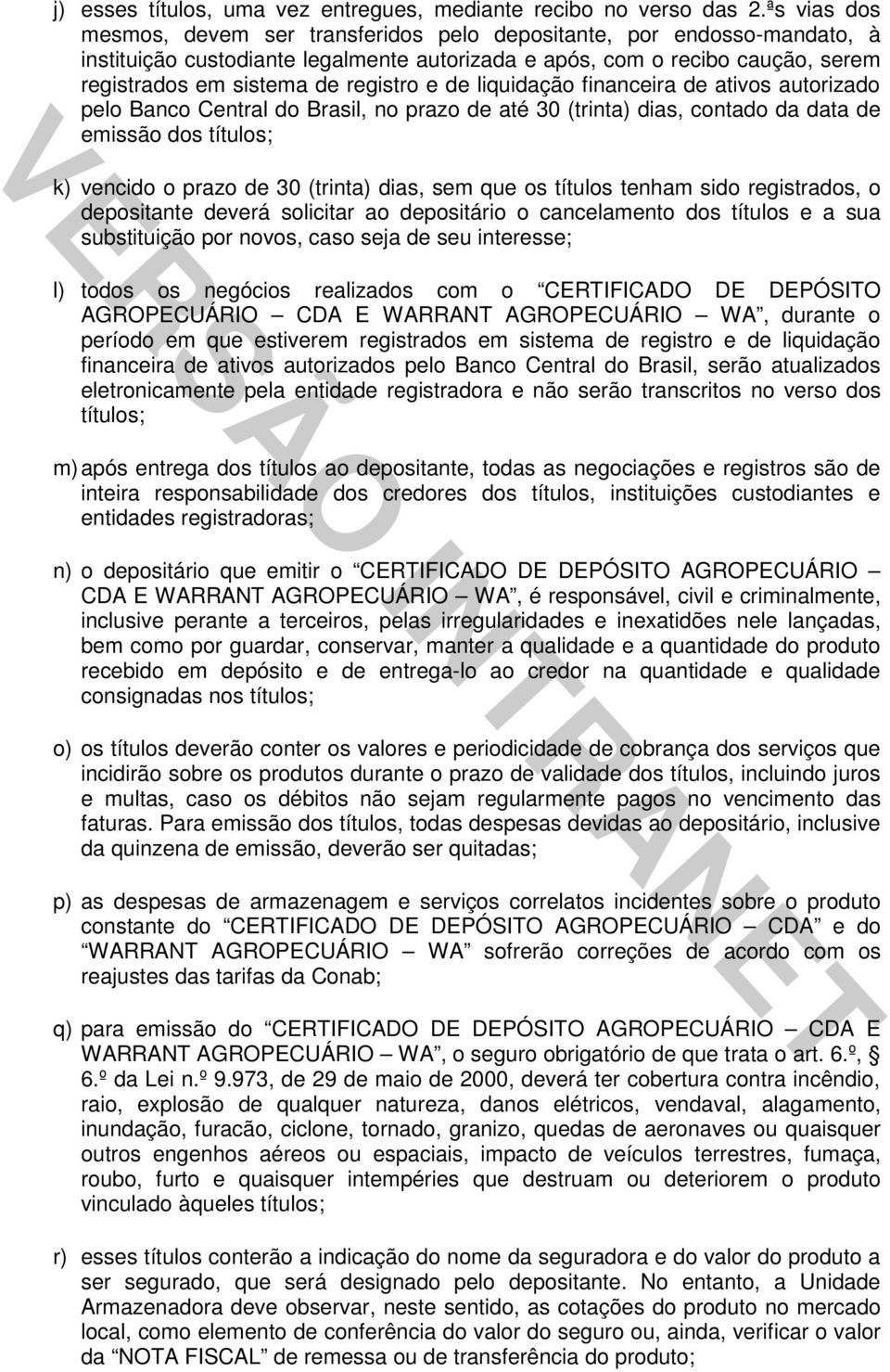 e de liquidação financeira de ativos autorizado pelo Banco Central do Brasil, no prazo de até 30 (trinta) dias, contado da data de emissão dos títulos; k) vencido o prazo de 30 (trinta) dias, sem que