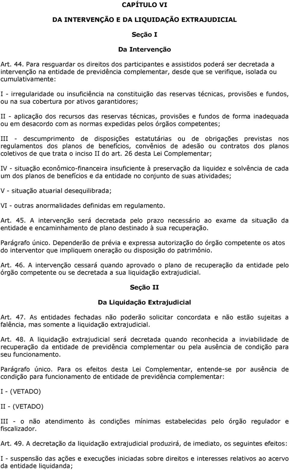 irregularidade ou insuficiência na constituição das reservas técnicas, provisões e fundos, ou na sua cobertura por ativos garantidores; II - aplicação dos recursos das reservas técnicas, provisões e