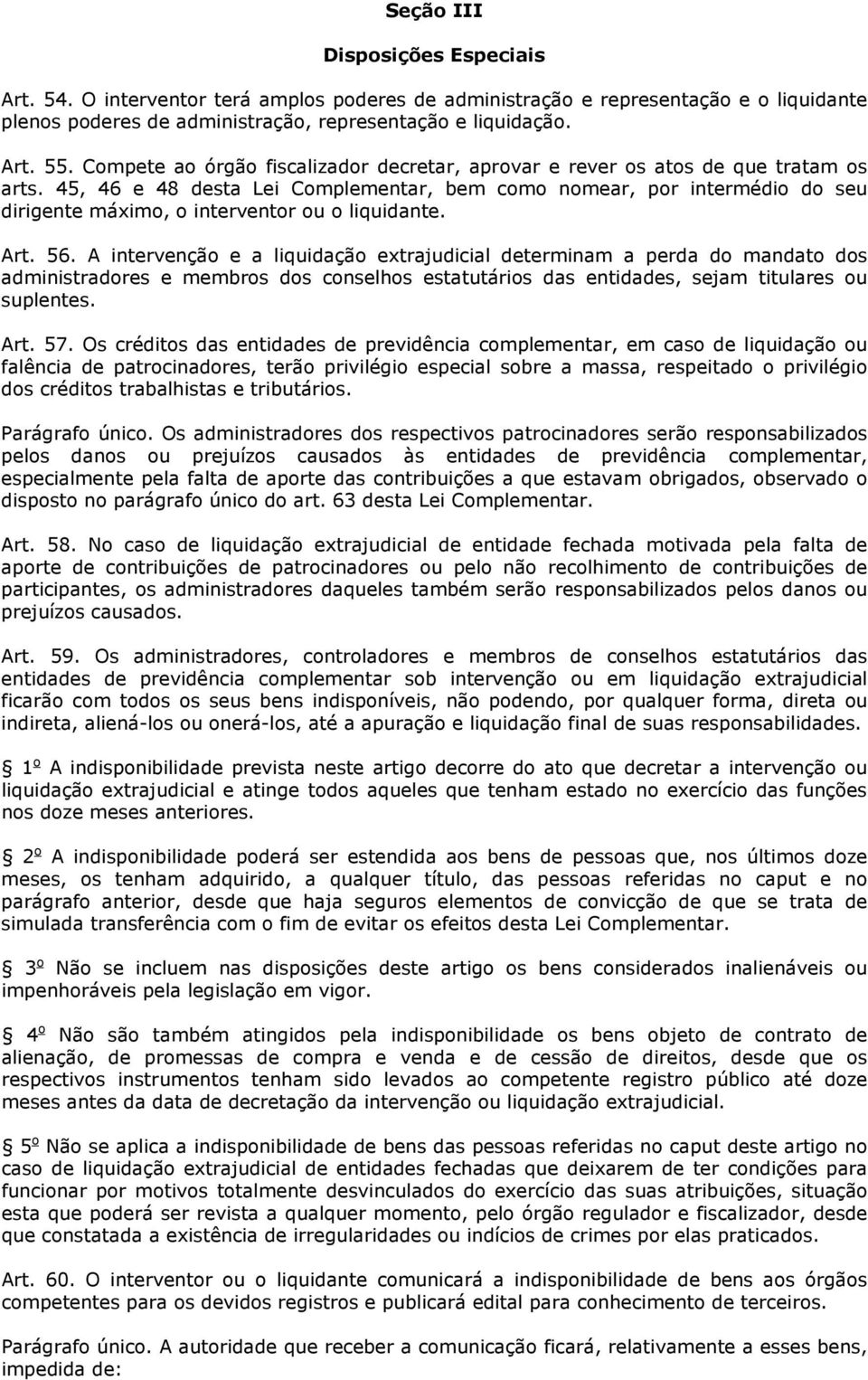 45, 46 e 48 desta Lei Complementar, bem como nomear, por intermédio do seu dirigente máximo, o interventor ou o liquidante. Art. 56.