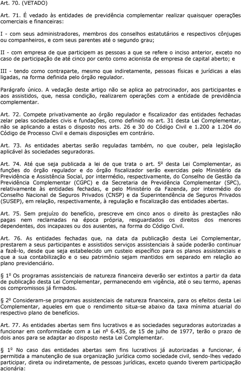 companheiros, e com seus parentes até o segundo grau; II - com empresa de que participem as pessoas a que se refere o inciso anterior, exceto no caso de participação de até cinco por cento como