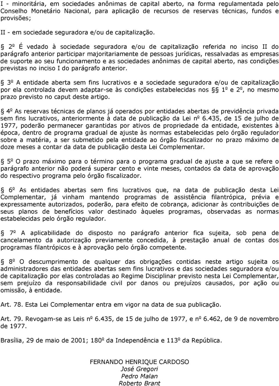 2 o É vedado à sociedade seguradora e/ou de capitalização referida no inciso II do parágrafo anterior participar majoritariamente de pessoas jurídicas, ressalvadas as empresas de suporte ao seu