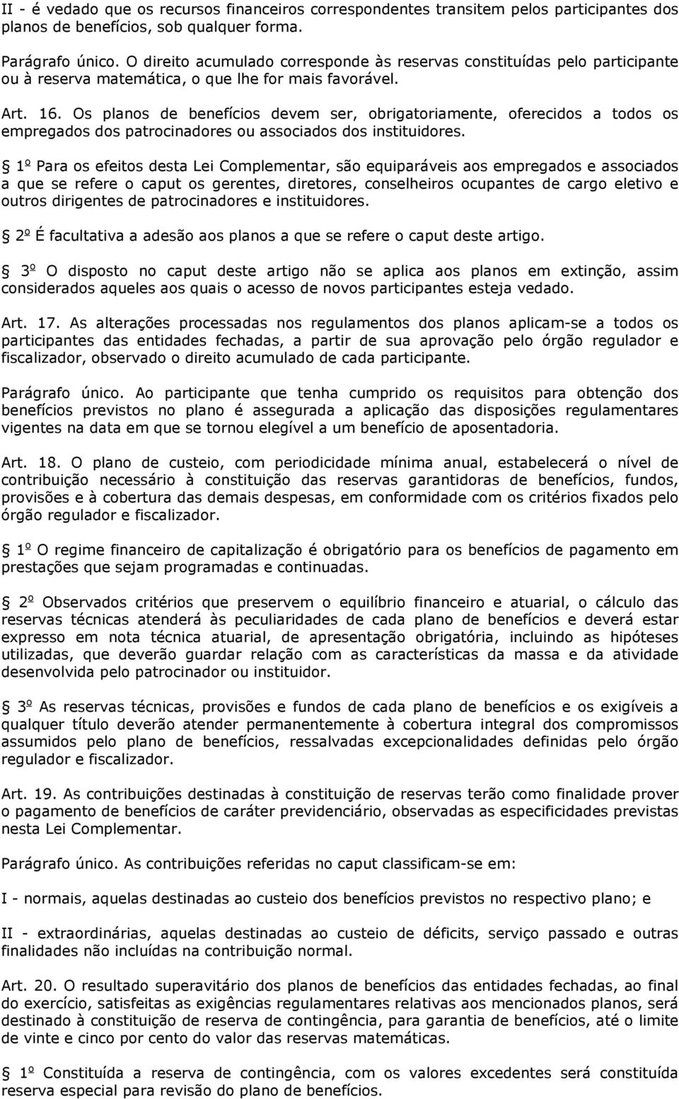 Os planos de benefícios devem ser, obrigatoriamente, oferecidos a todos os empregados dos patrocinadores ou associados dos instituidores.