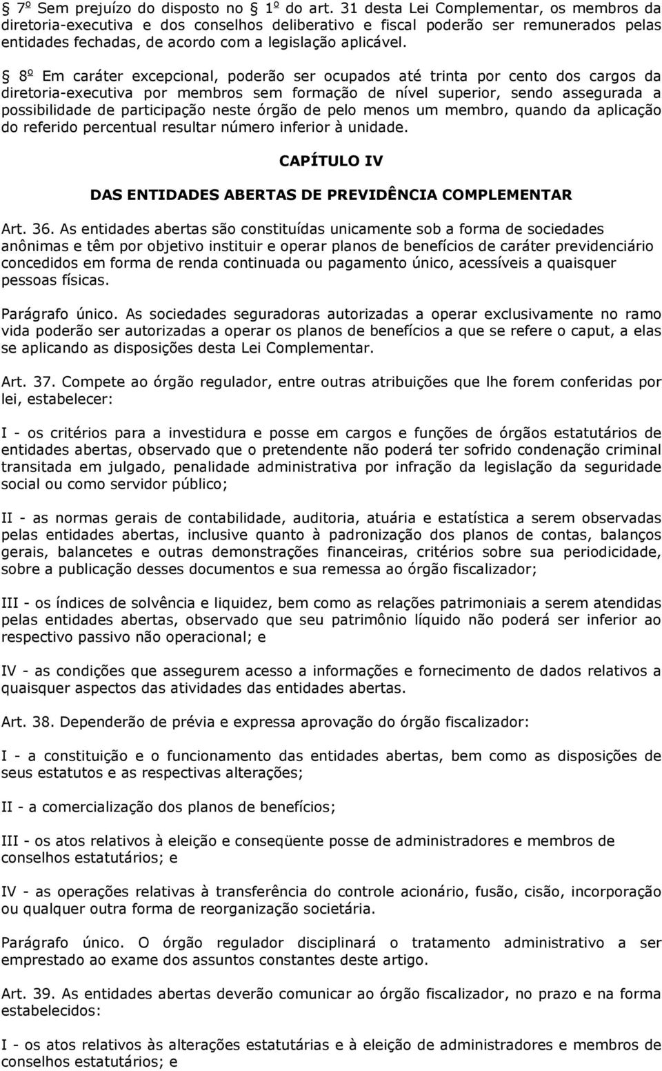 8 o Em caráter excepcional, poderão ser ocupados até trinta por cento dos cargos da diretoria-executiva por membros sem formação de nível superior, sendo assegurada a possibilidade de participação